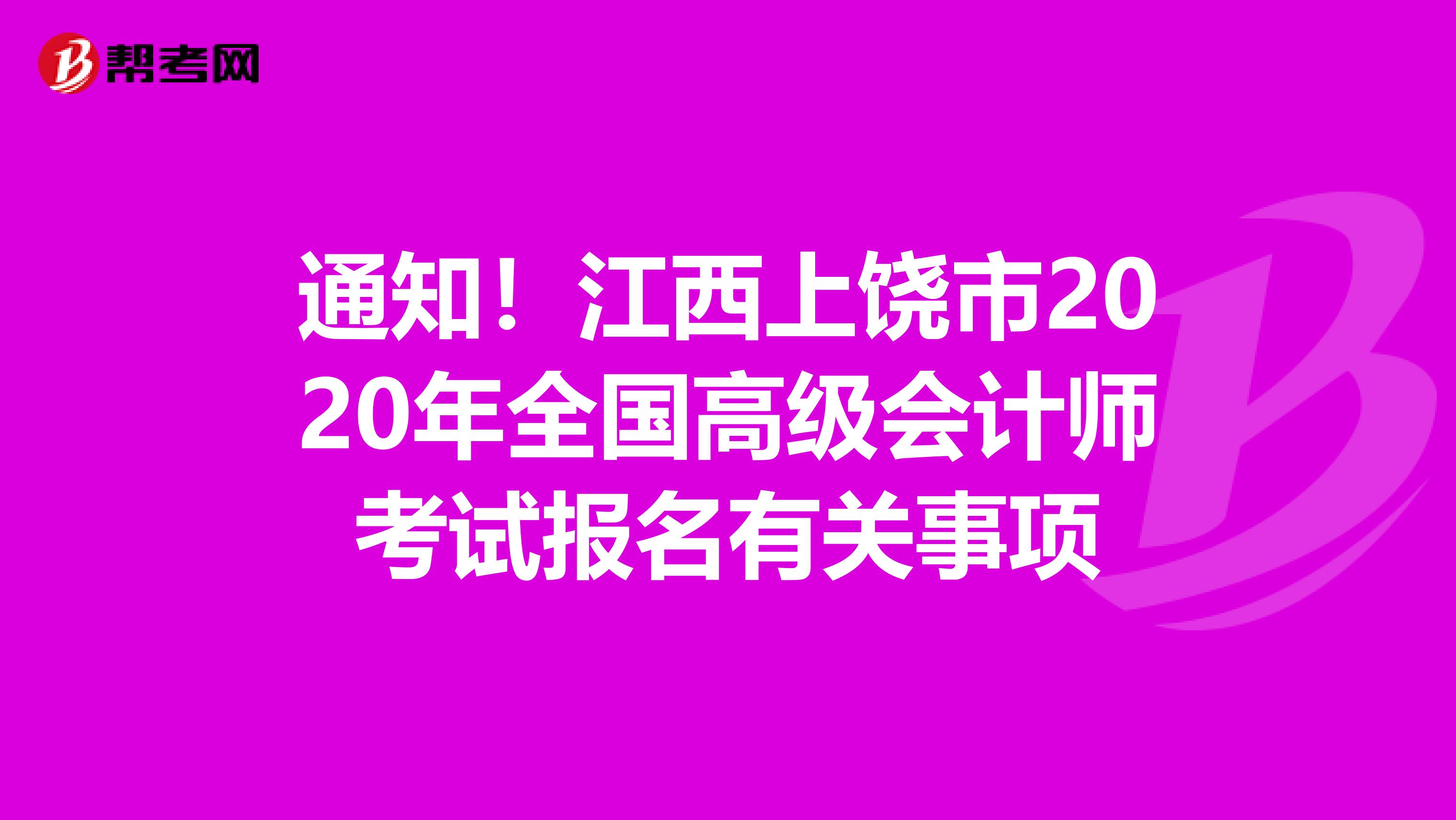 通知！江西上饶市2020年全国高级会计师考试报名有关事项