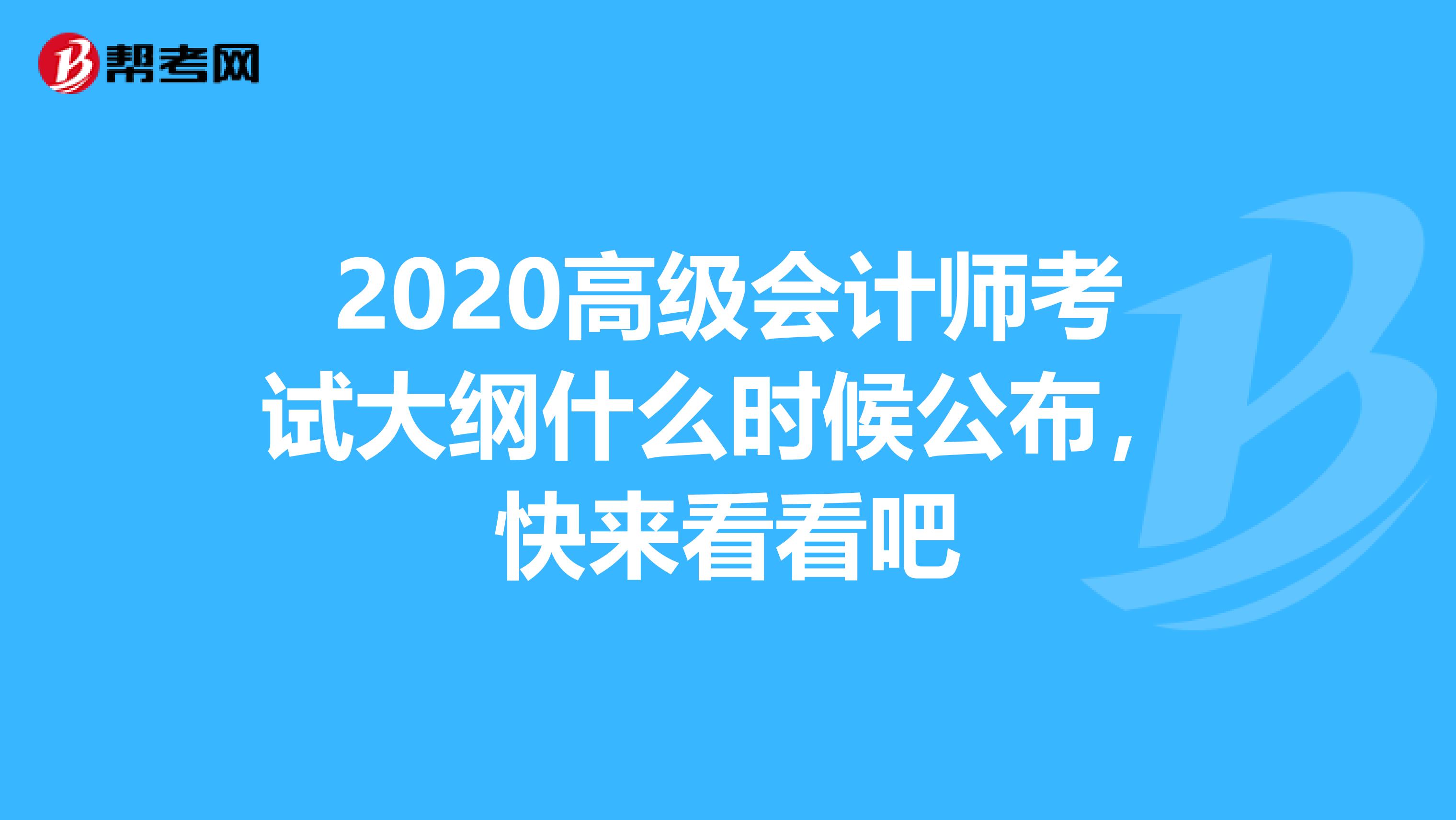 2020高级会计师考试大纲什么时候公布，快来看看吧