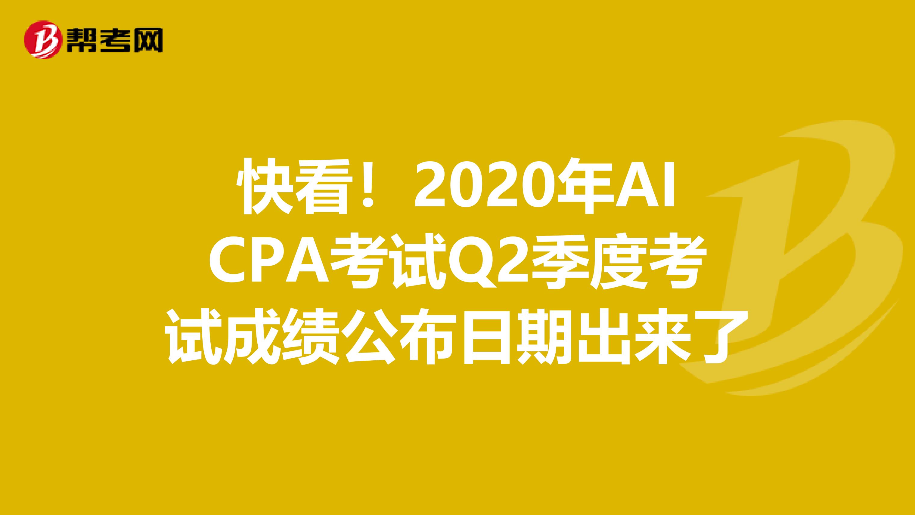 快看！2020年AICPA考试Q2季度考试成绩公布日期出来了