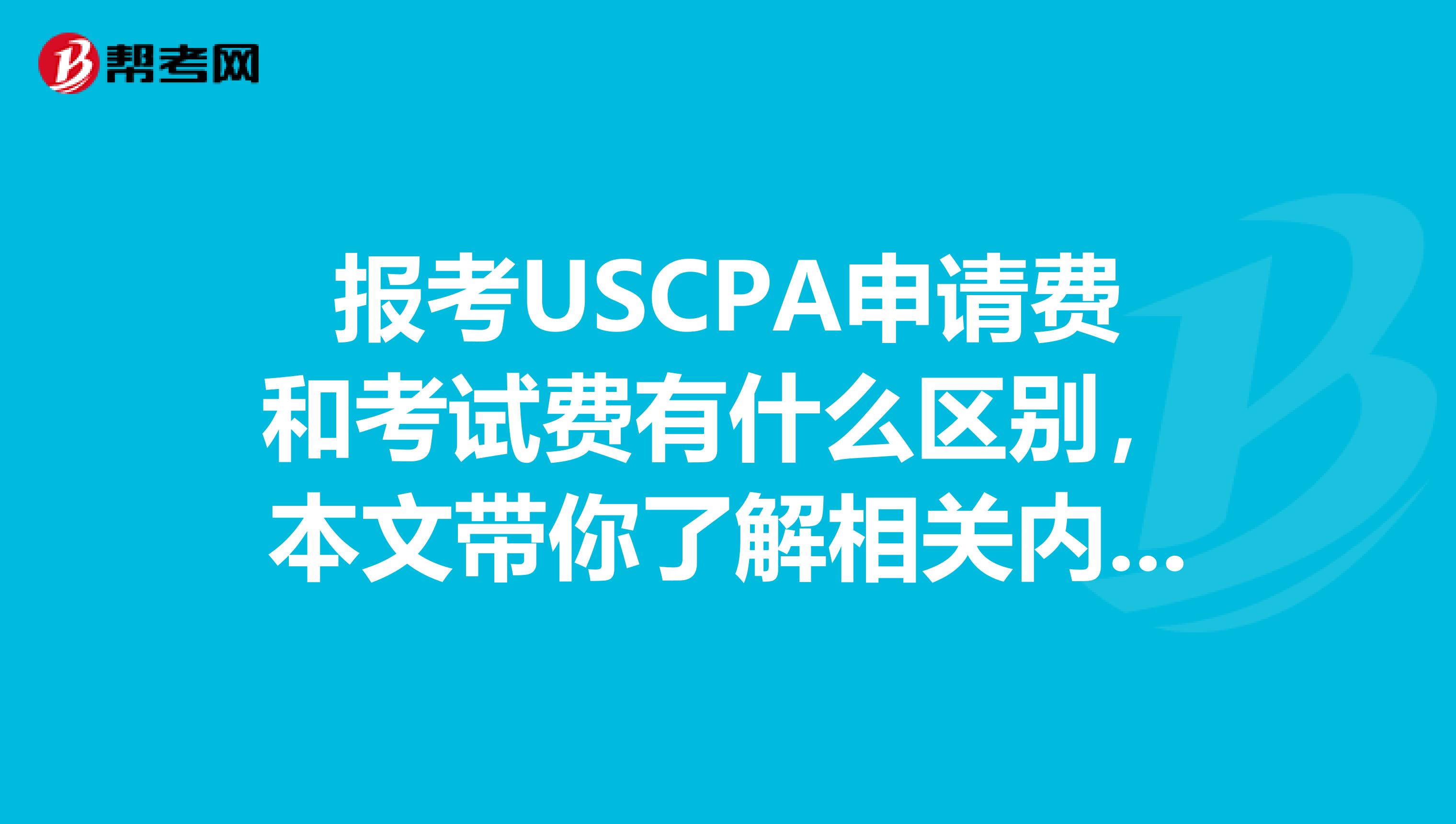 报考USCPA申请费和考试费有什么区别，本文带你了解相关内容。