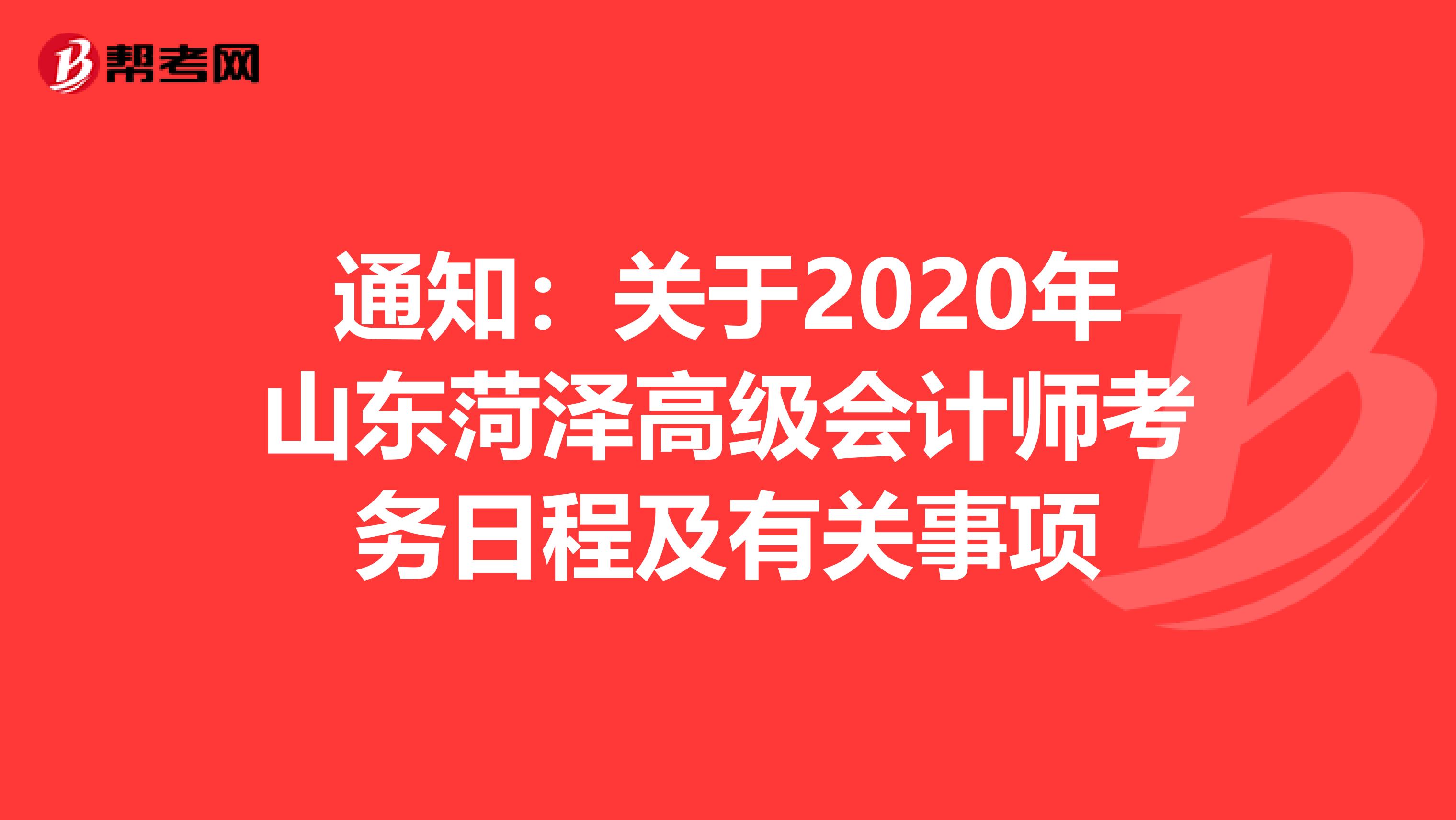 通知：关于2020年山东菏泽高级会计师考务日程及有关事项