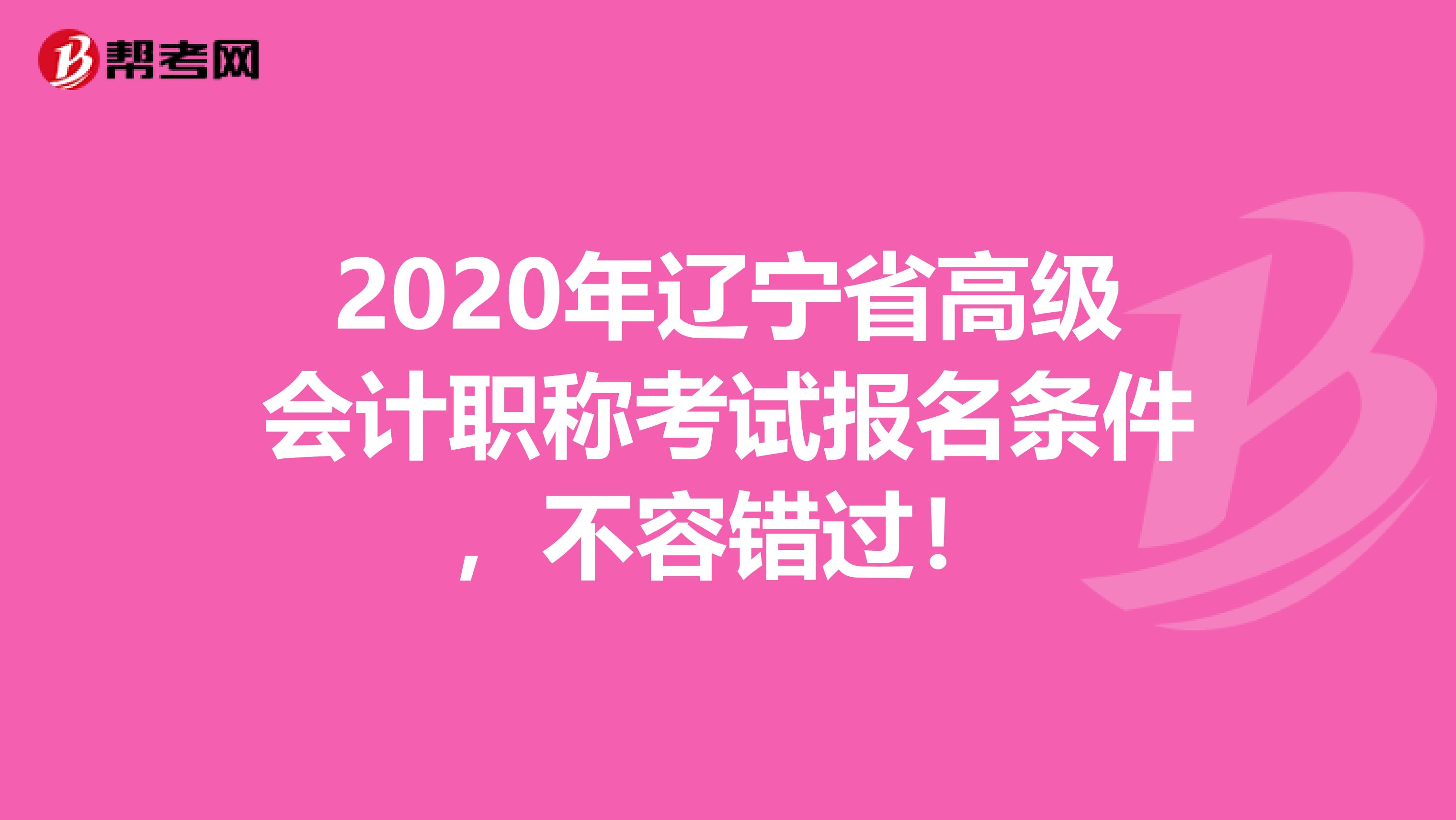 2020年辽宁省高级会计职称考试报名条件，不容错过！