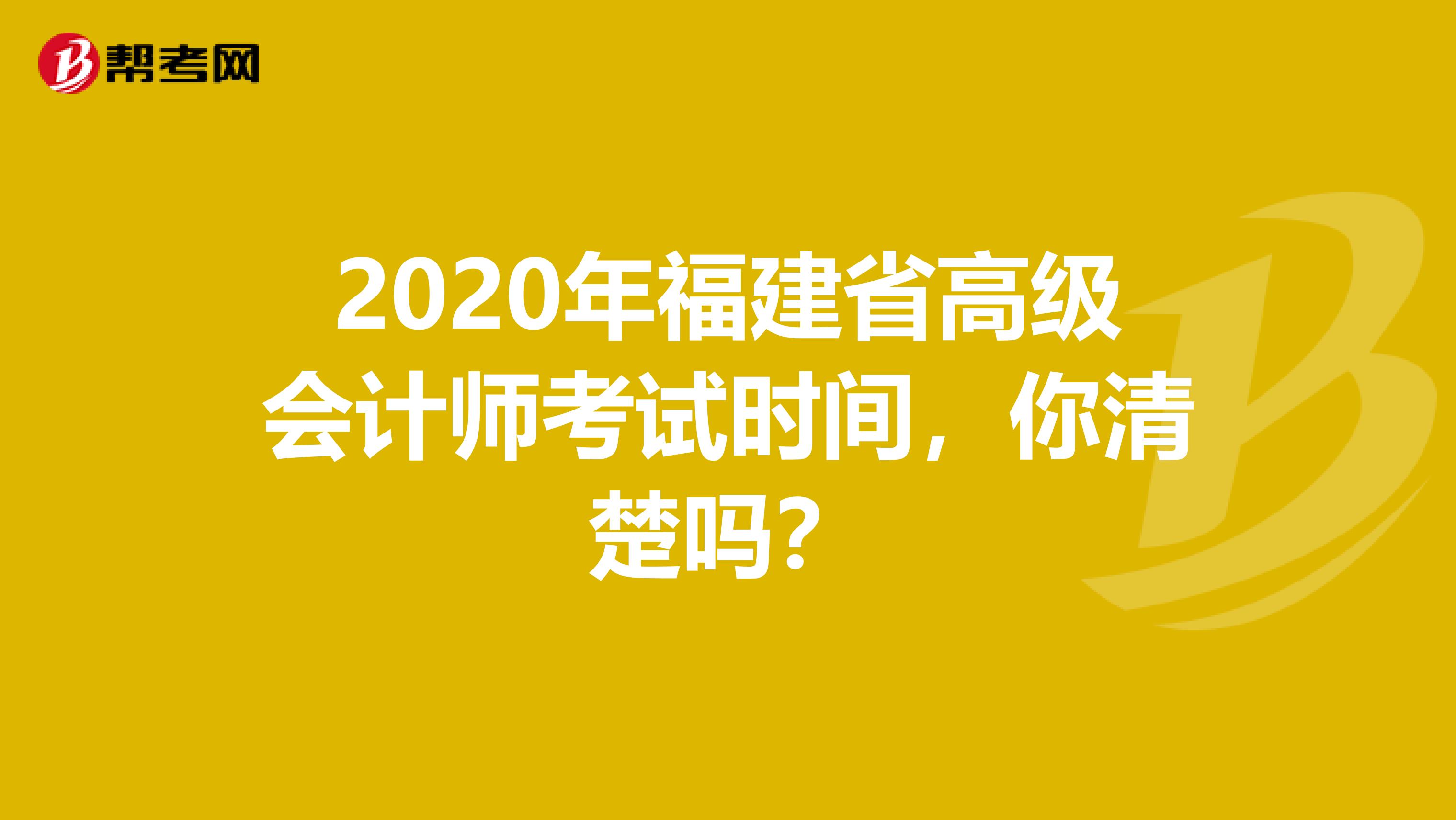 2020年福建省高级会计师考试时间，你清楚吗？