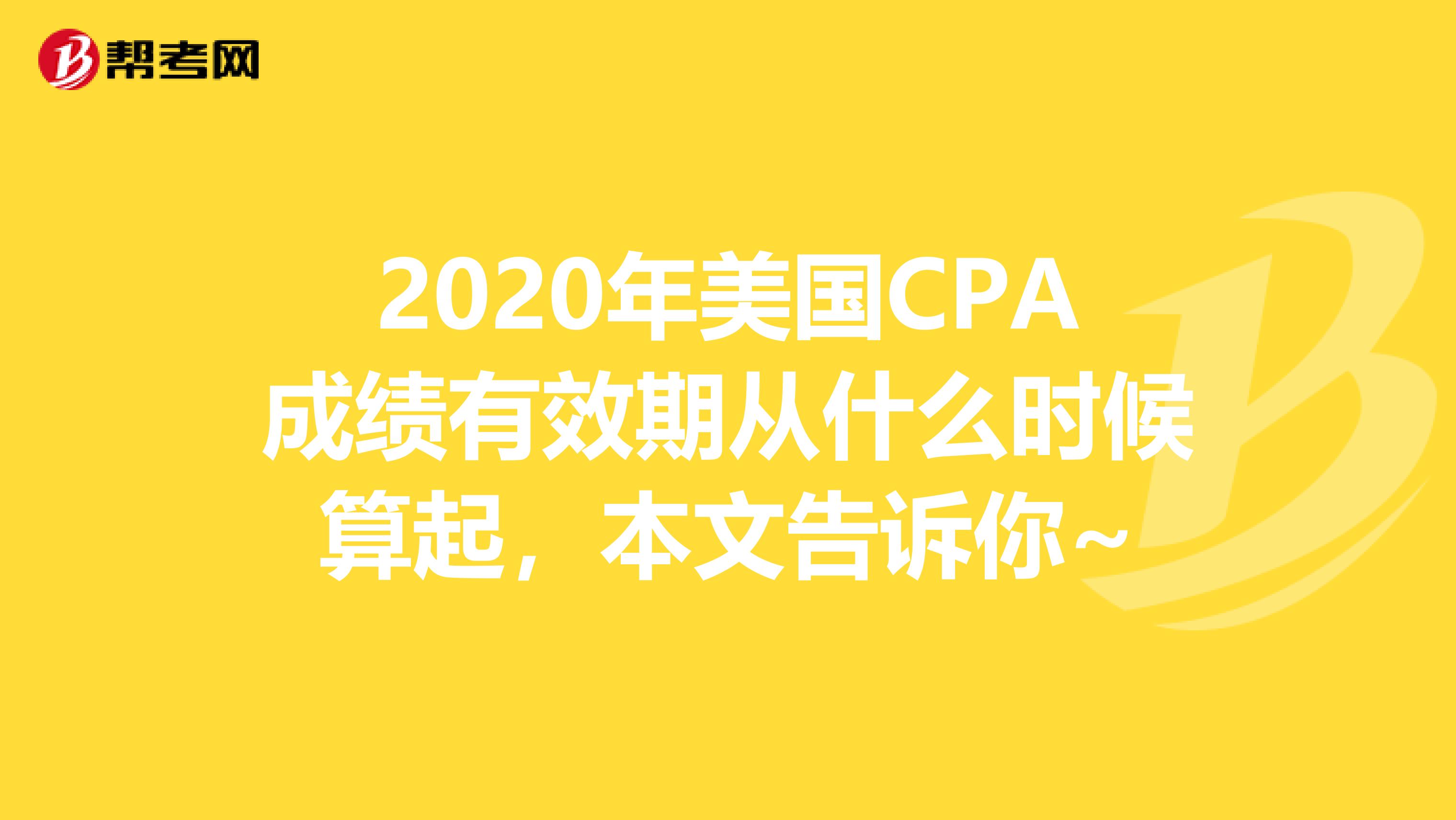 2020年美国CPA成绩有效期从什么时候算起，本文告诉你~