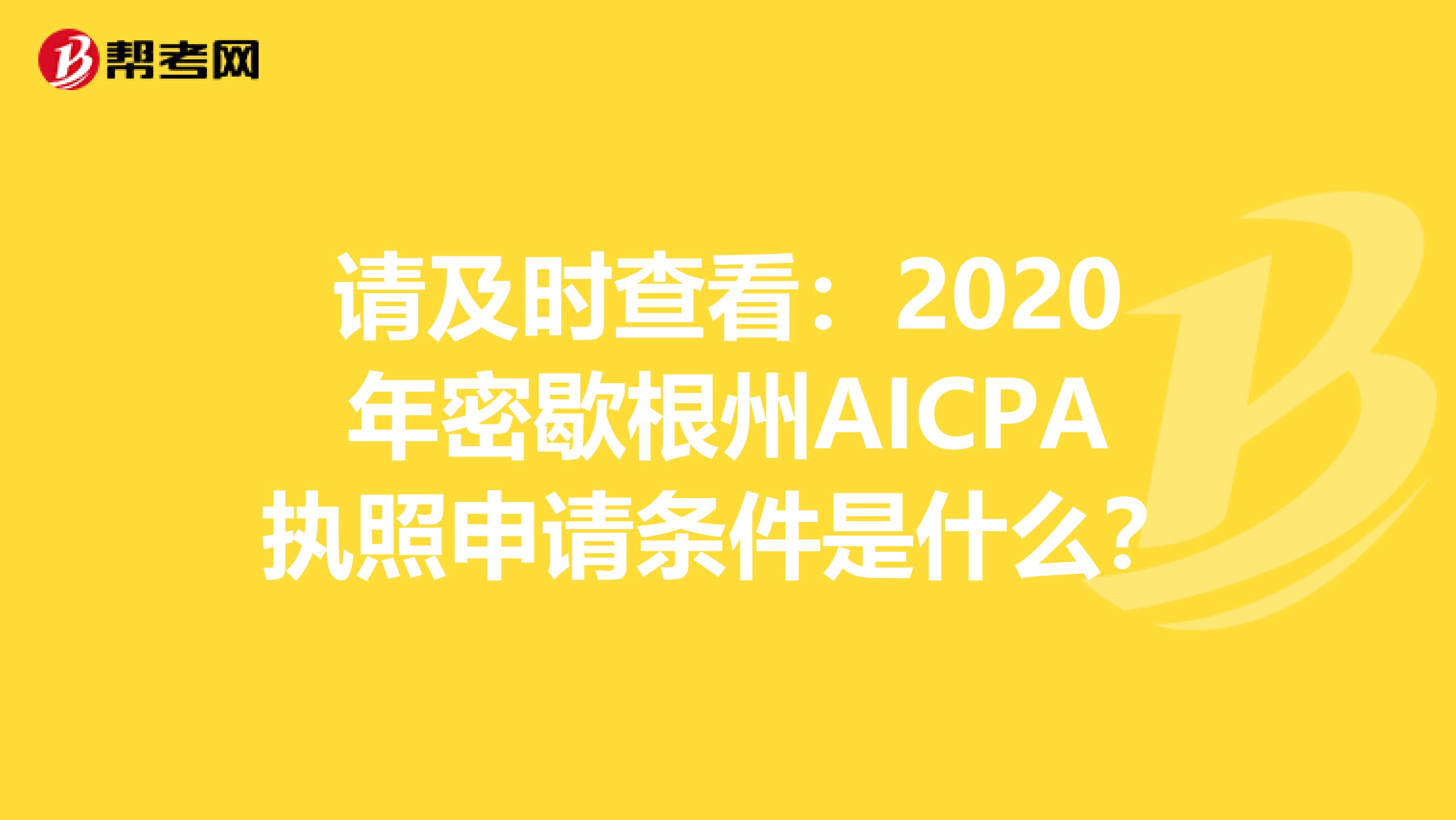 请及时查看：2020年密歇根州AICPA执照申请条件是什么？