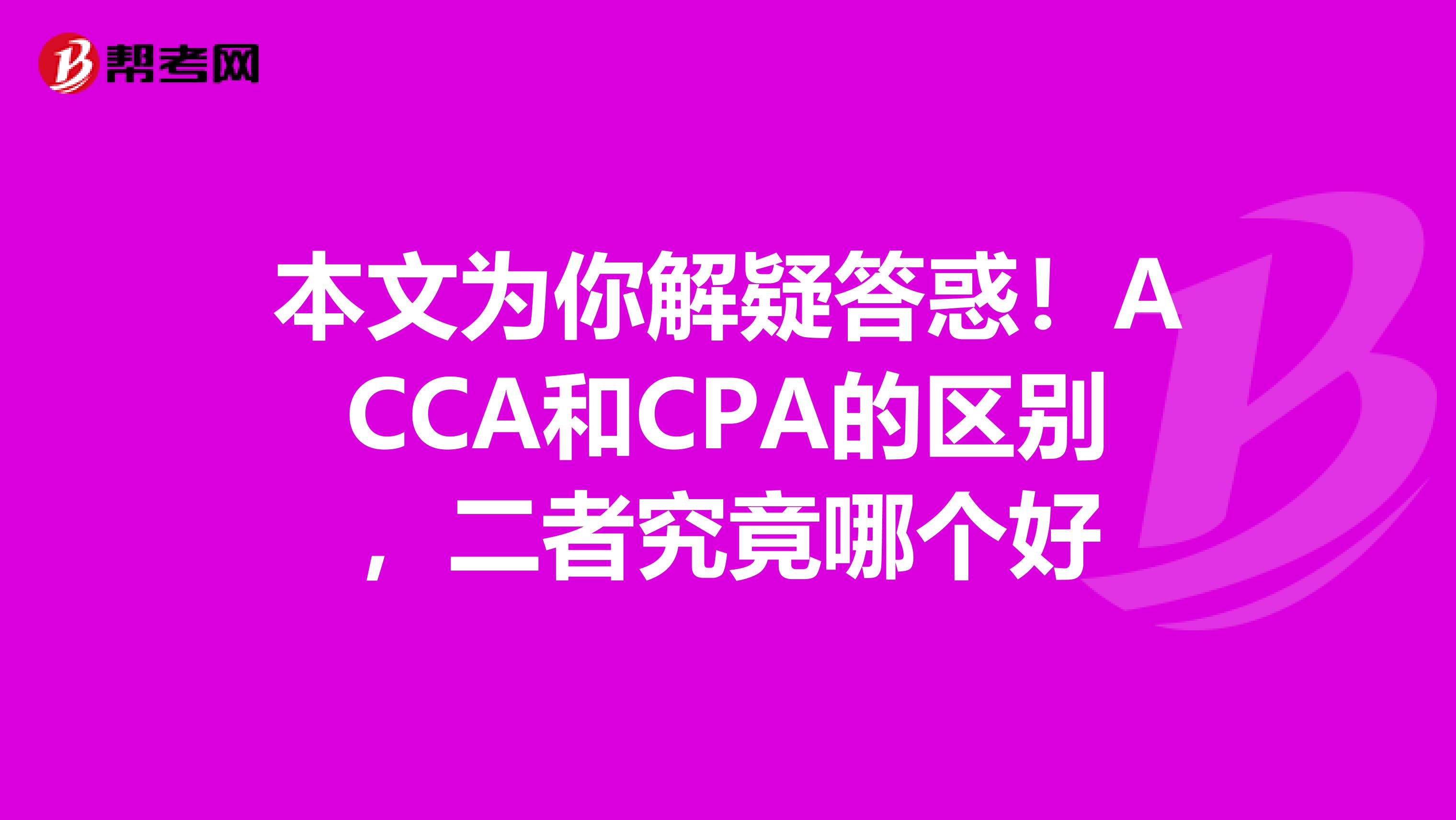 本文为你解疑答惑！ACCA和CPA的区别，二者究竟哪个好