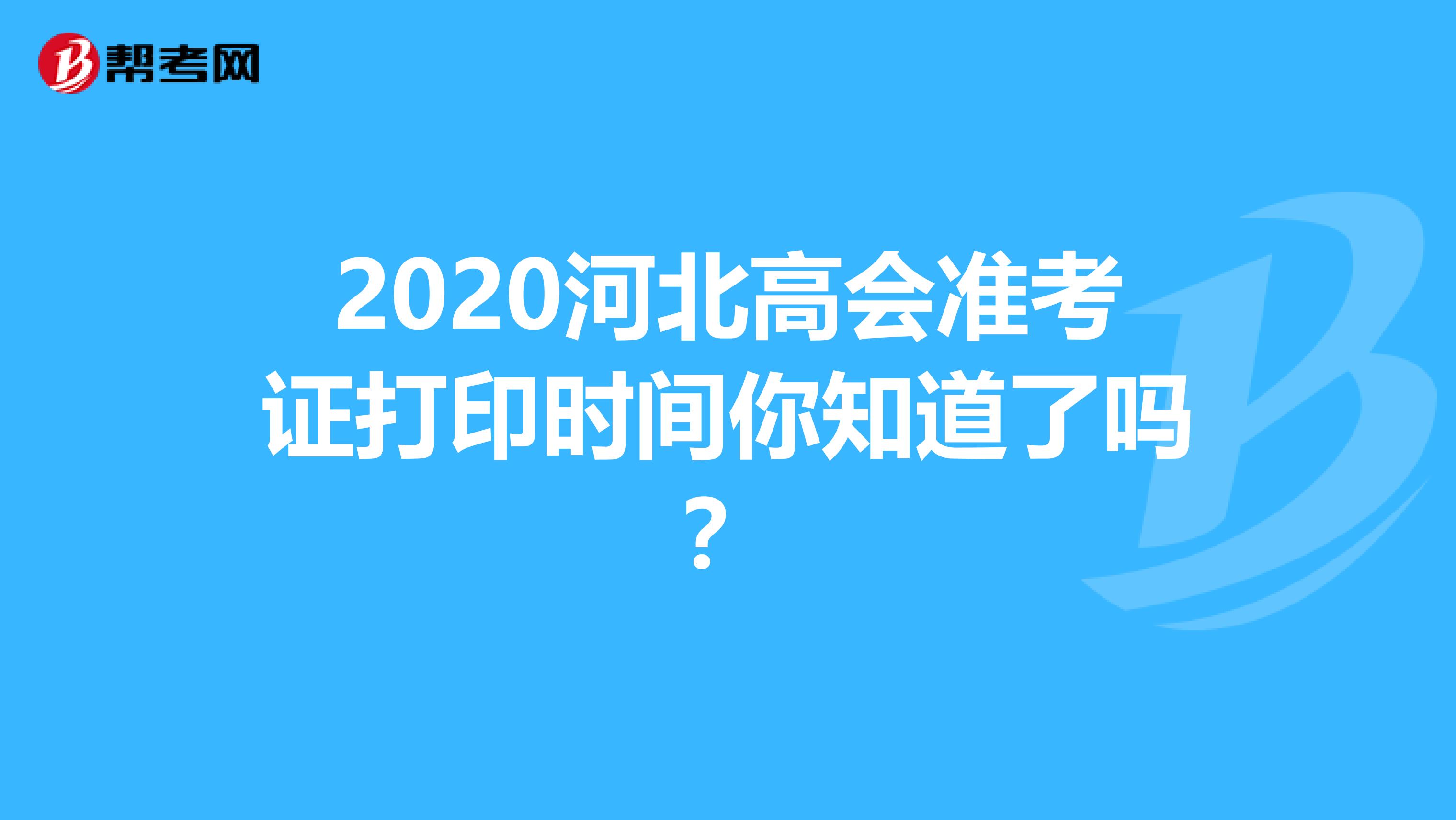 2020河北高会准考证打印时间你知道了吗？