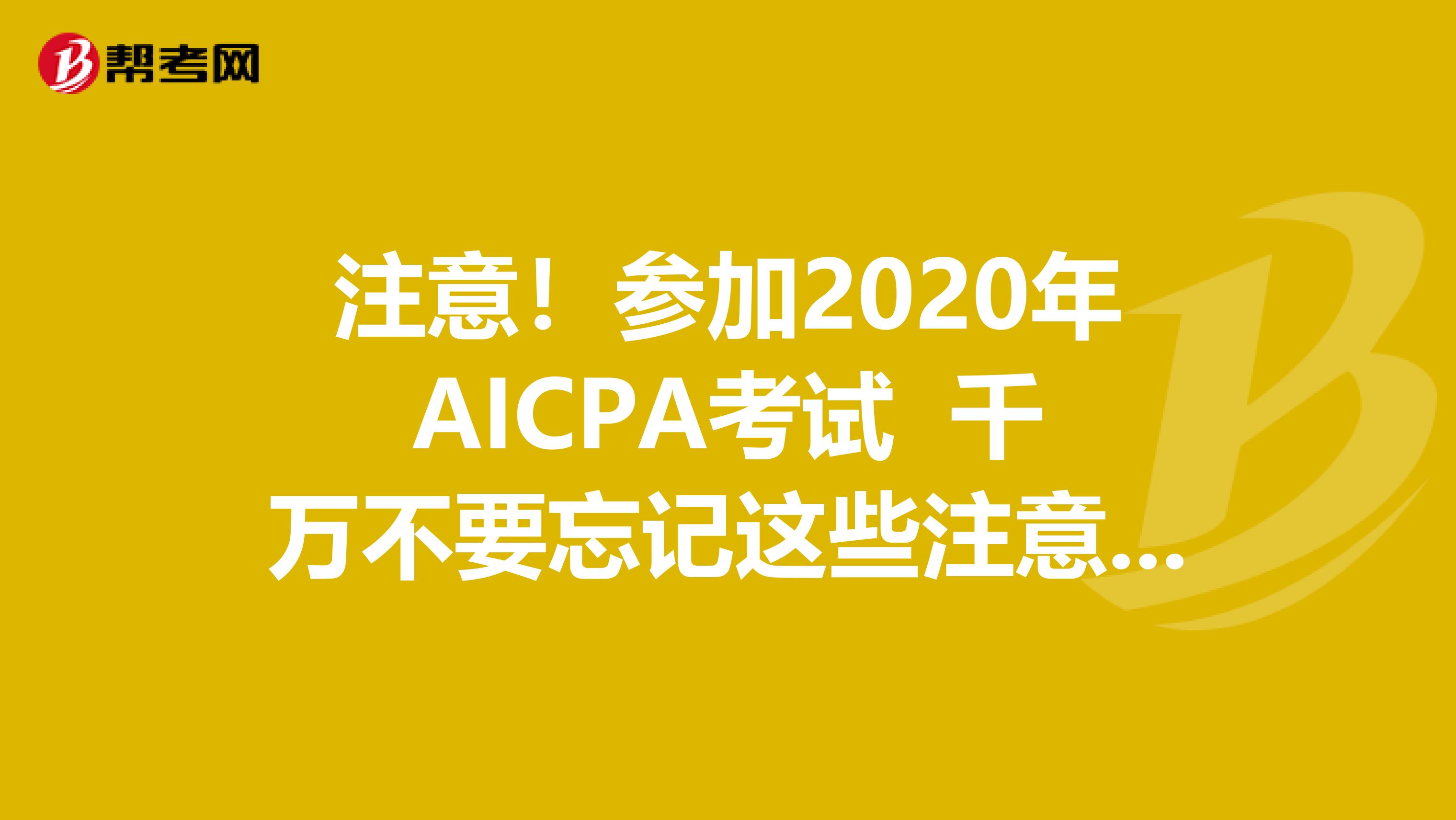 注意！参加2020年AICPA考试 千万不要忘记这些注意事项