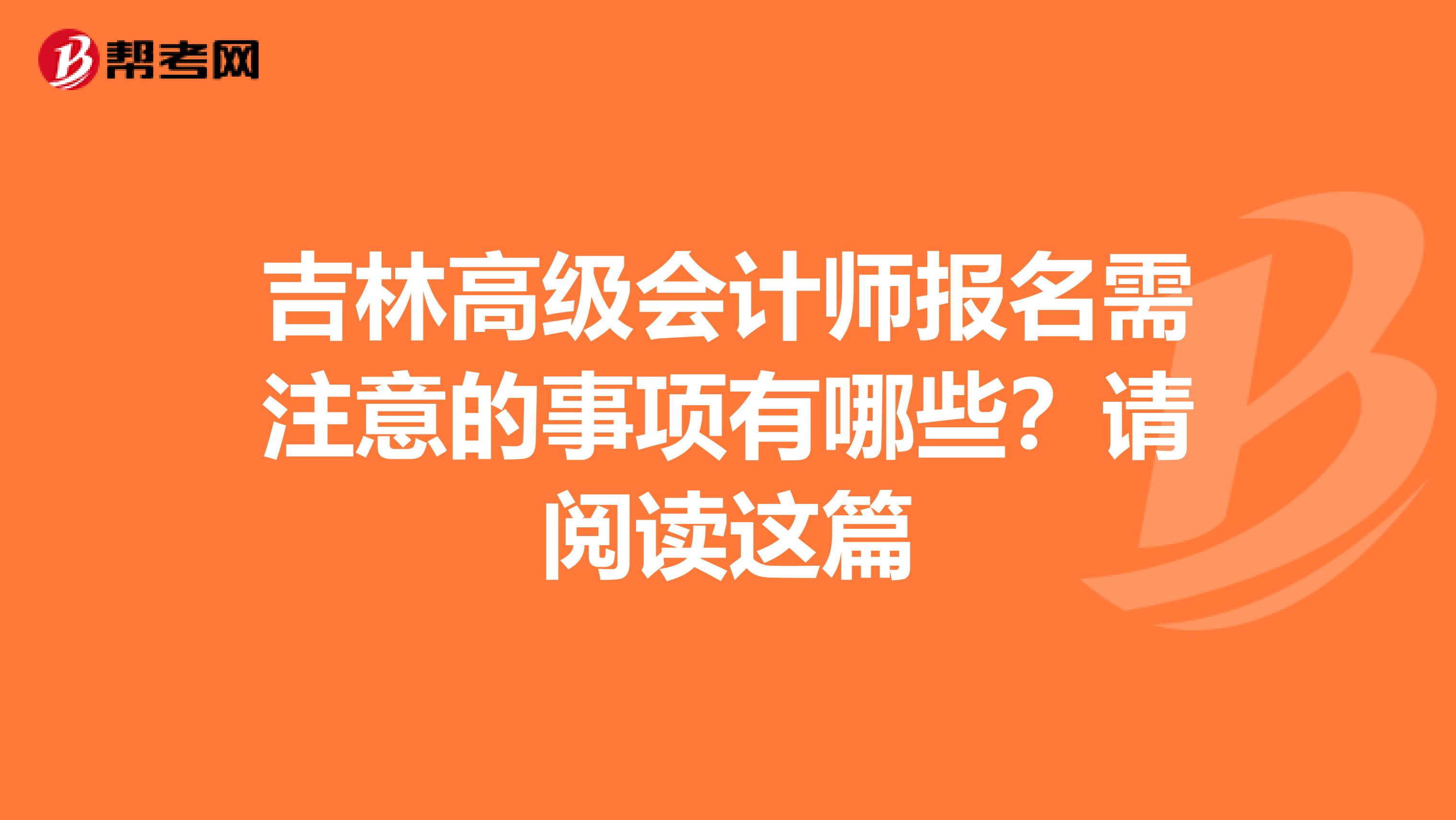 吉林高级会计师报名需注意的事项有哪些？请阅读这篇