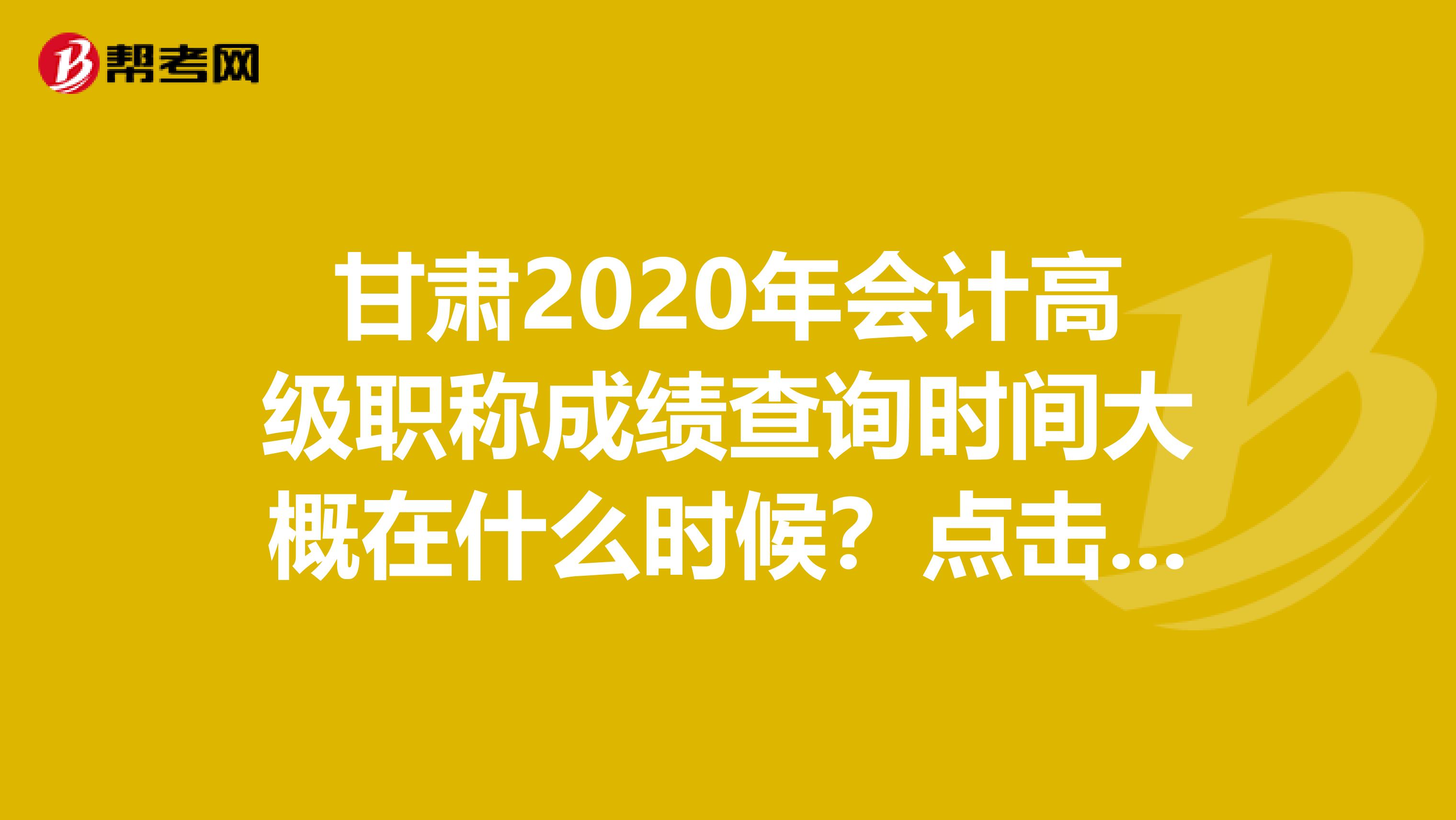 甘肃2020年会计高级职称成绩查询时间大概在什么时候？点击查看！