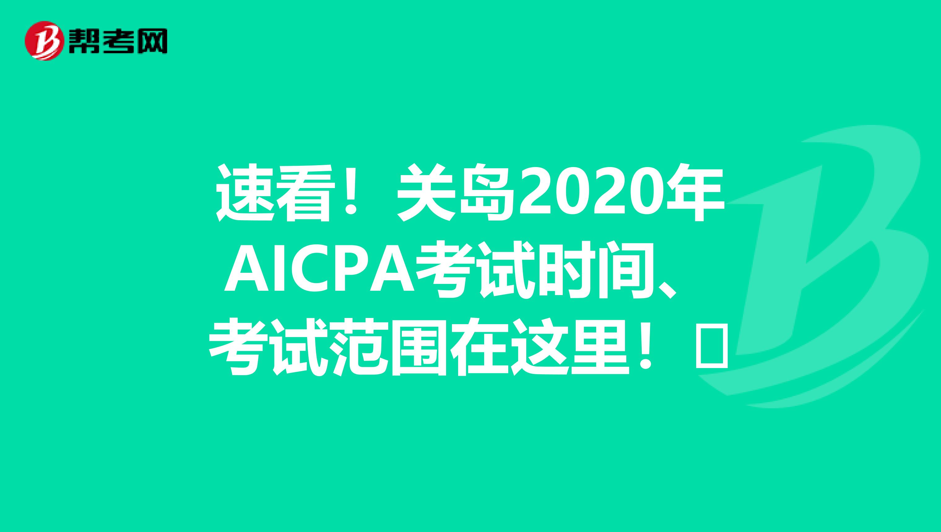 速看！关岛2020年AICPA考试时间、考试范围在这里！​