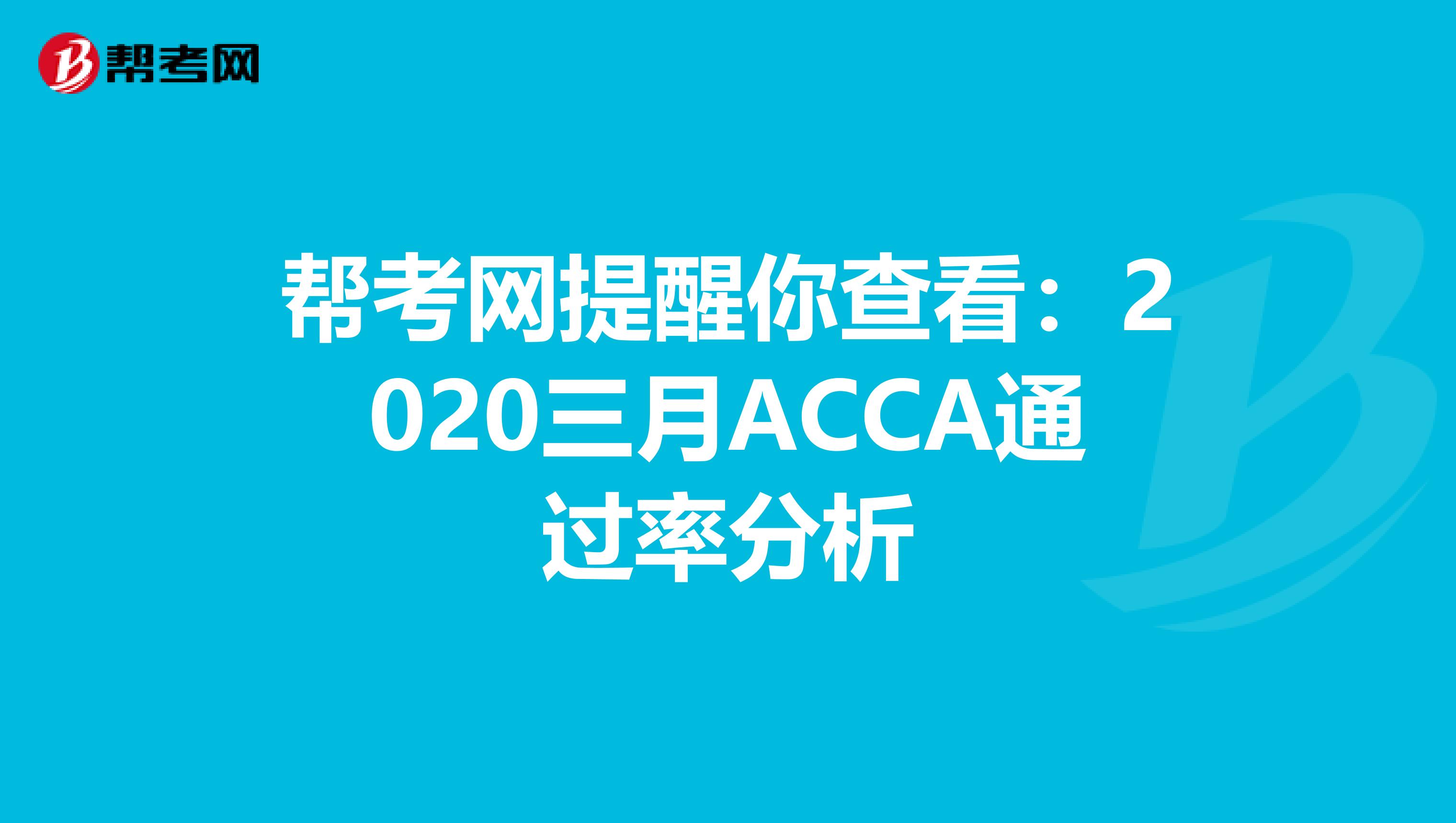 帮考网提醒你查看：2020三月ACCA通过率分析