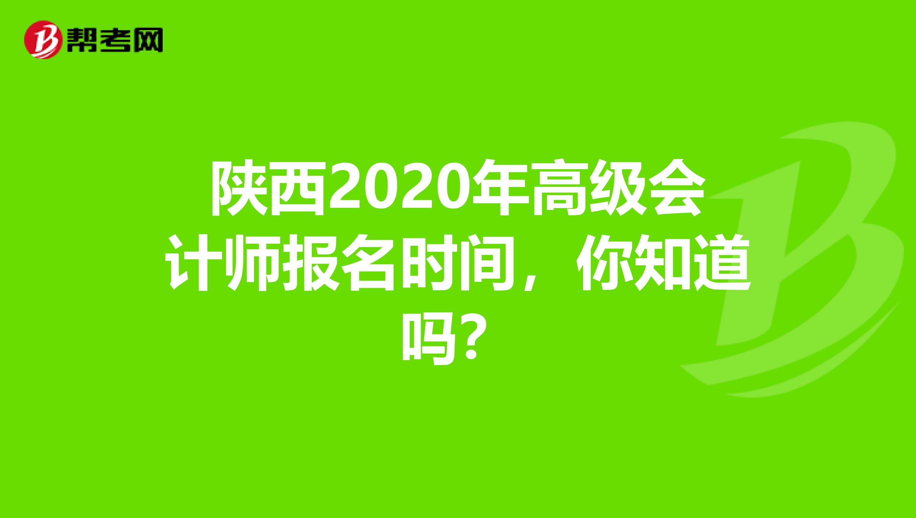 陕西2020年高级会计师报名时间，你知道吗？