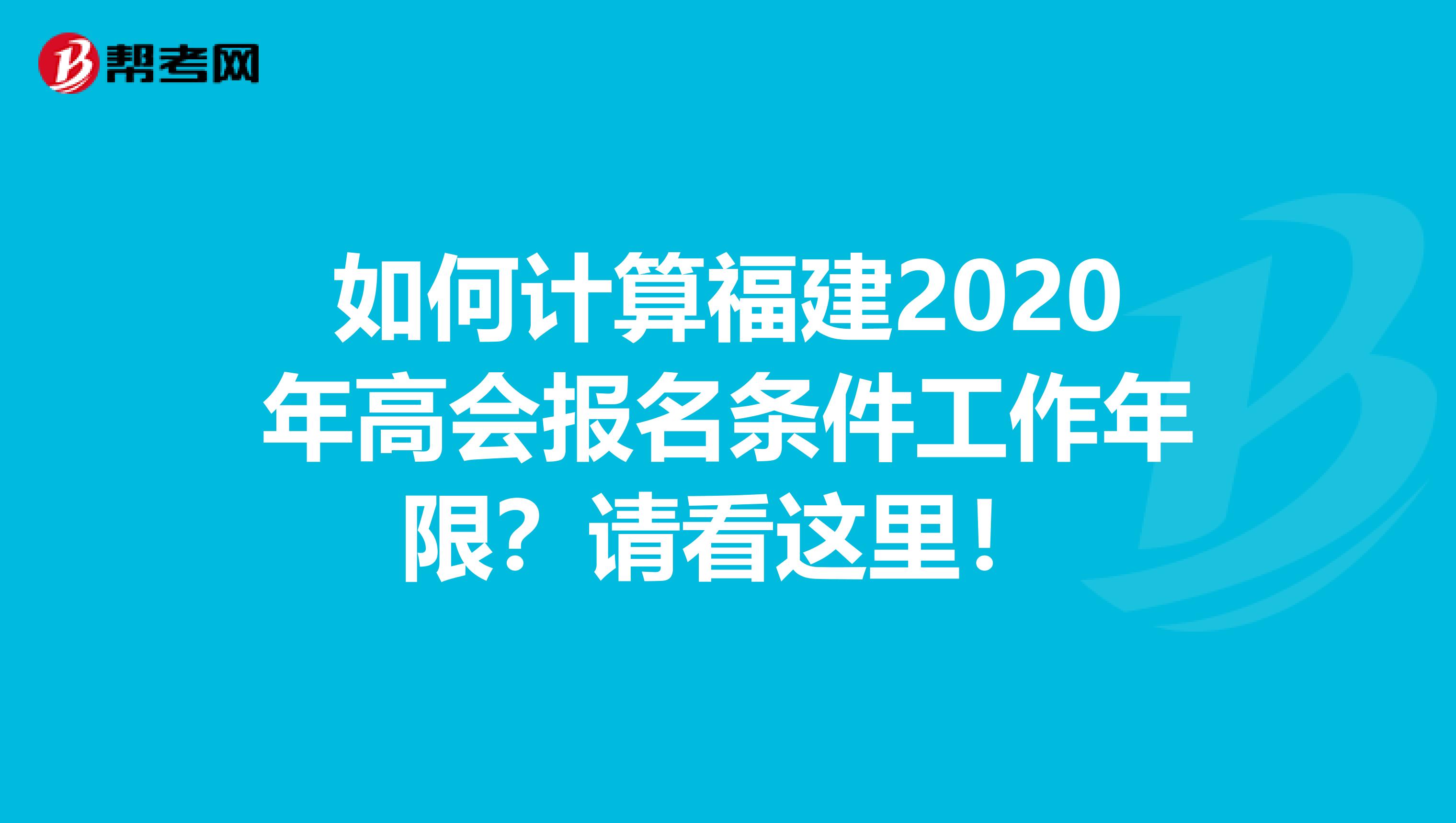 如何计算福建2020年高会报名条件工作年限？请看这里！