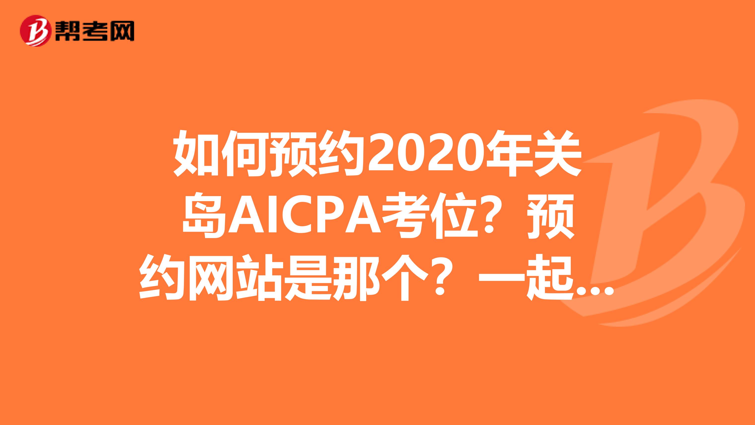 如何预约2020年关岛AICPA考位？预约网站是那个？一起来看看吧