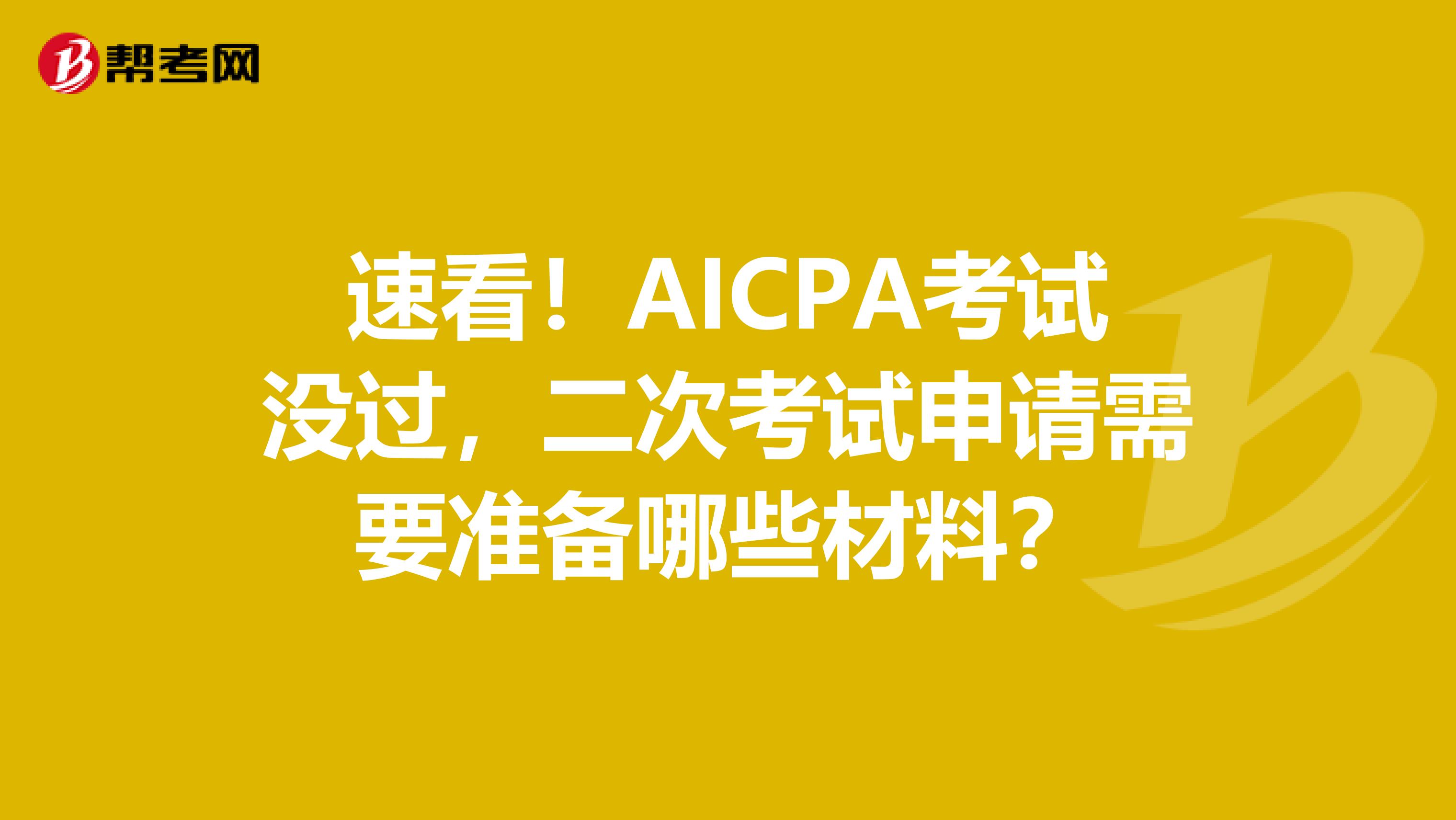 速看！AICPA考试没过，二次考试申请需要准备哪些材料？