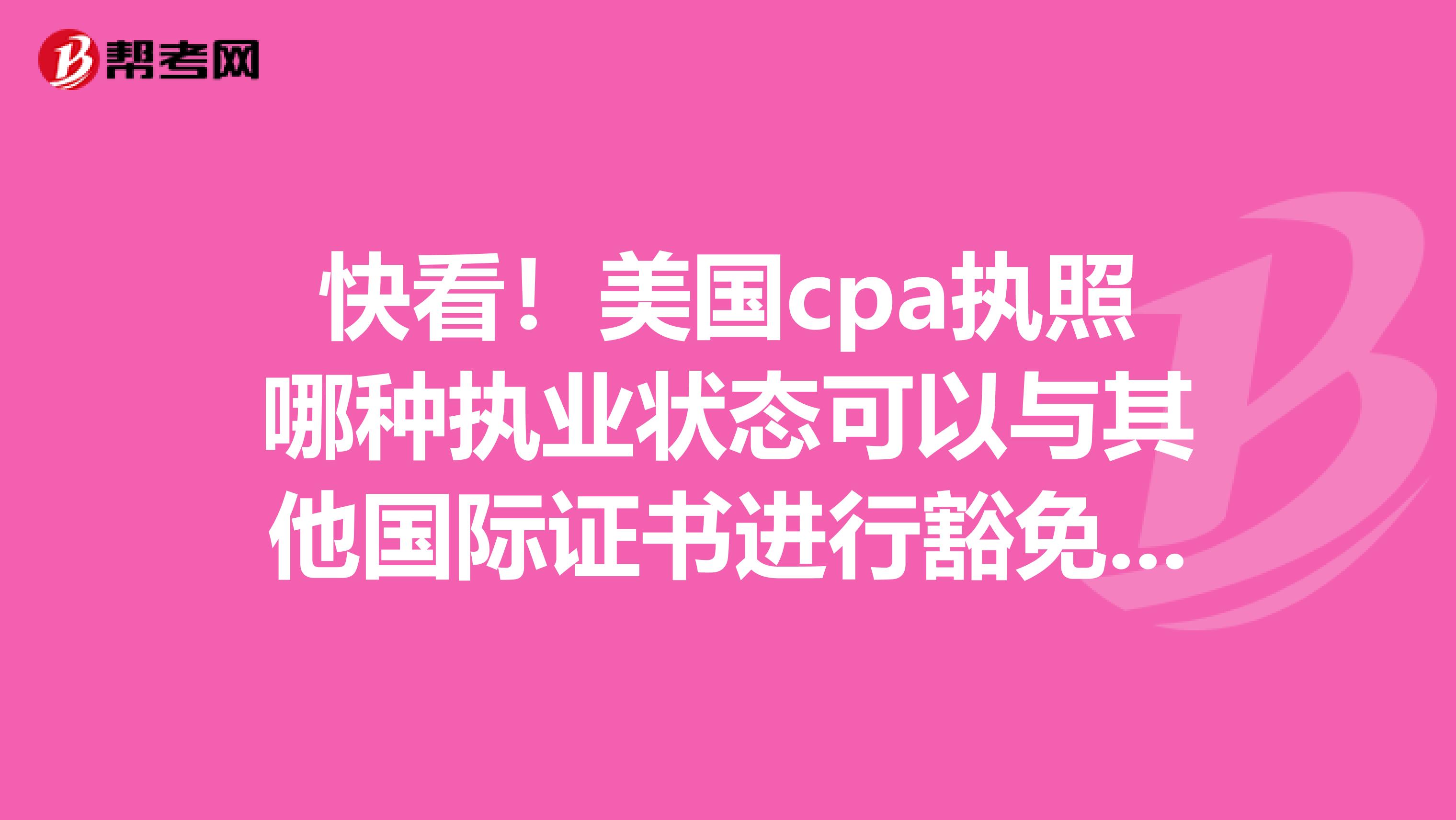 快看！美国cpa执照哪种执业状态可以与其他国际证书进行豁免互换