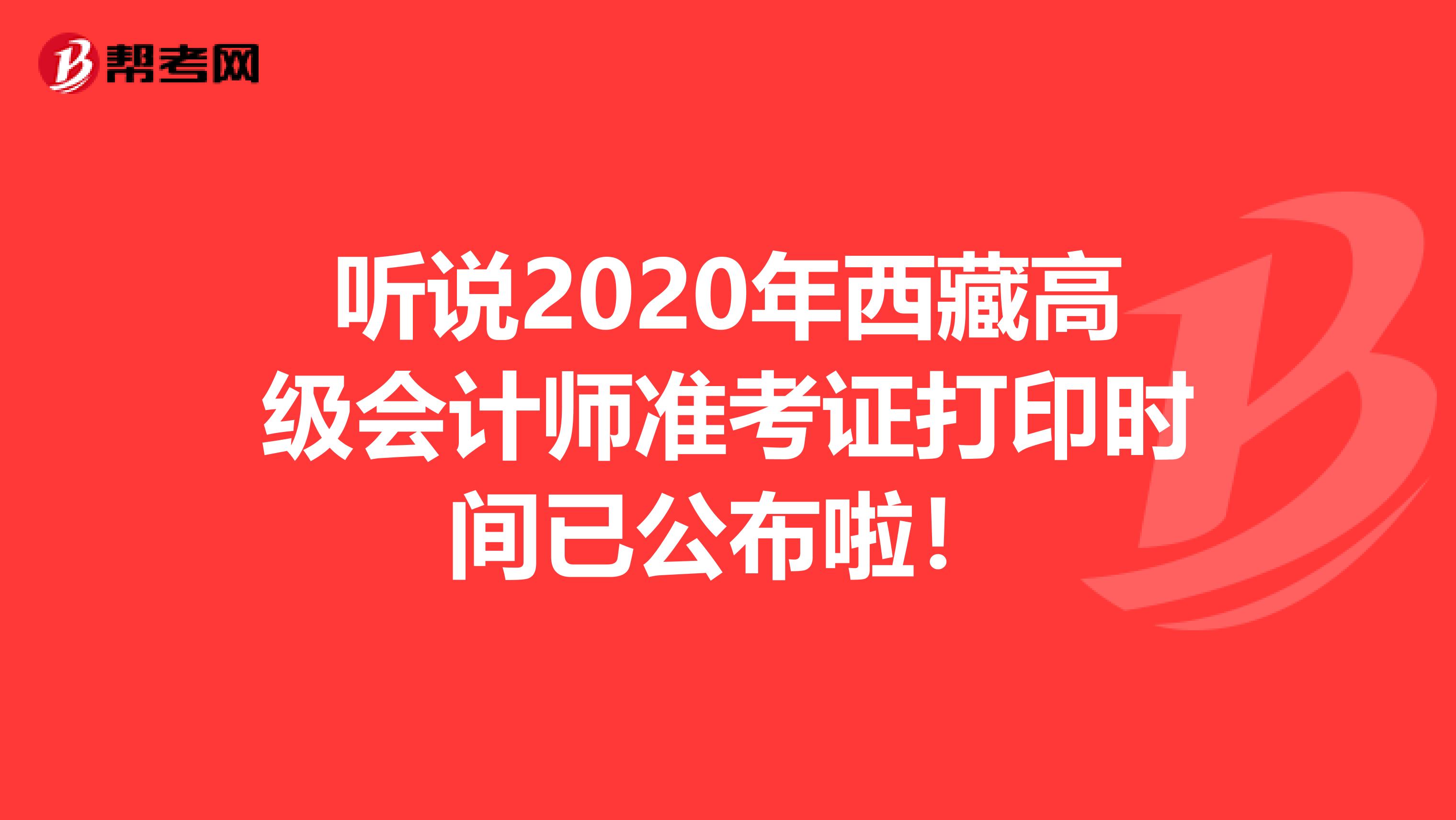 听说2020年西藏高级会计师准考证打印时间已公布啦！