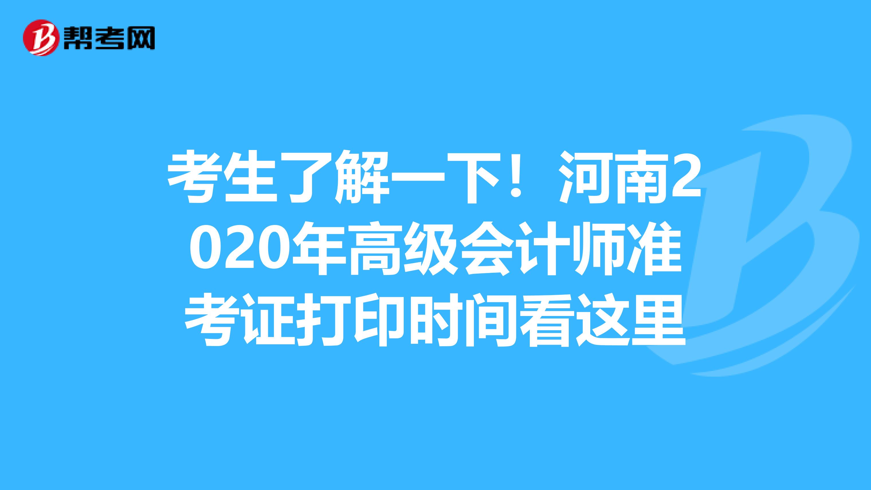 考生了解一下！河南2020年高级会计师准考证打印时间看这里