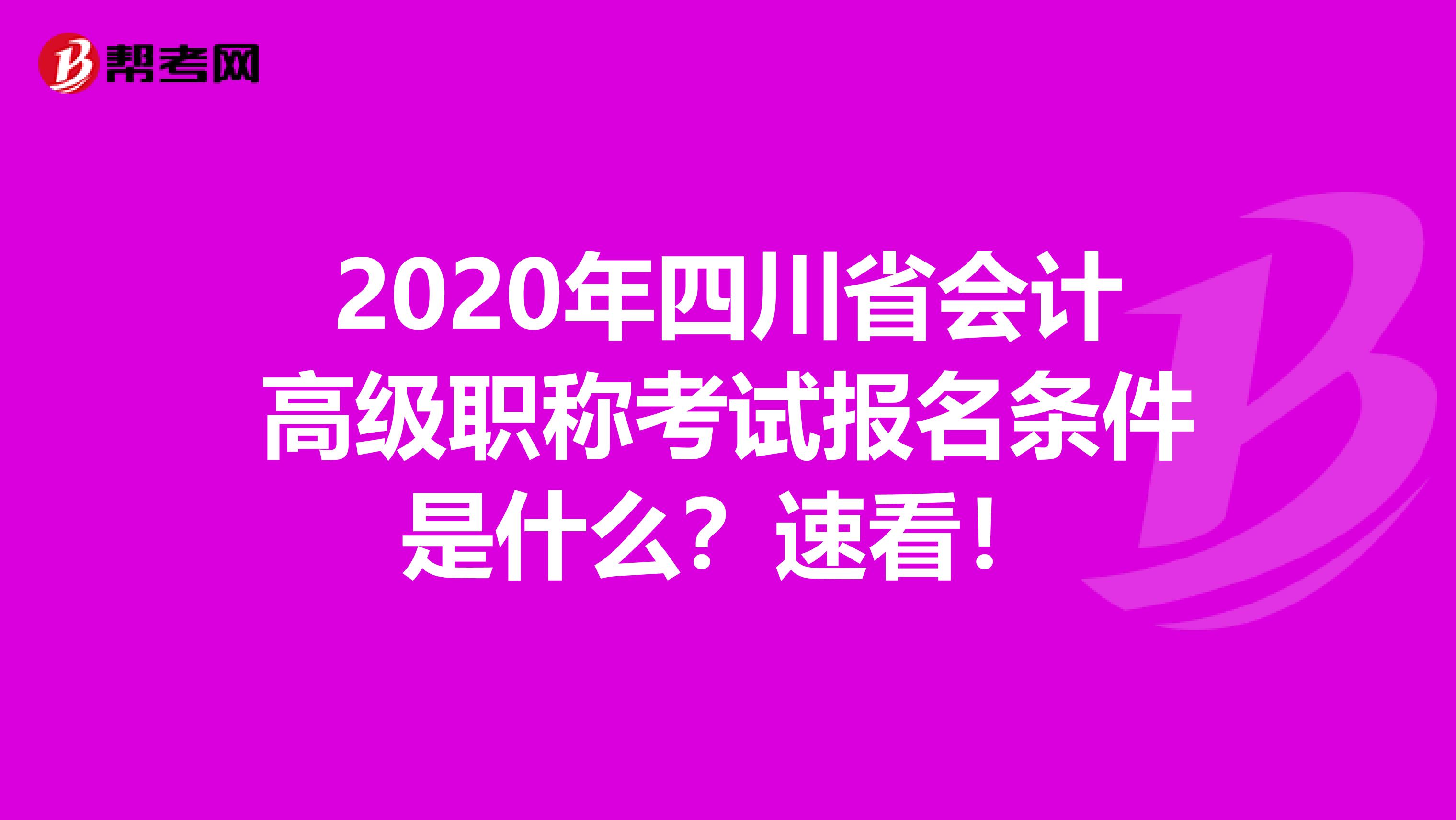 2020年四川省会计高级职称考试报名条件是什么？速看！