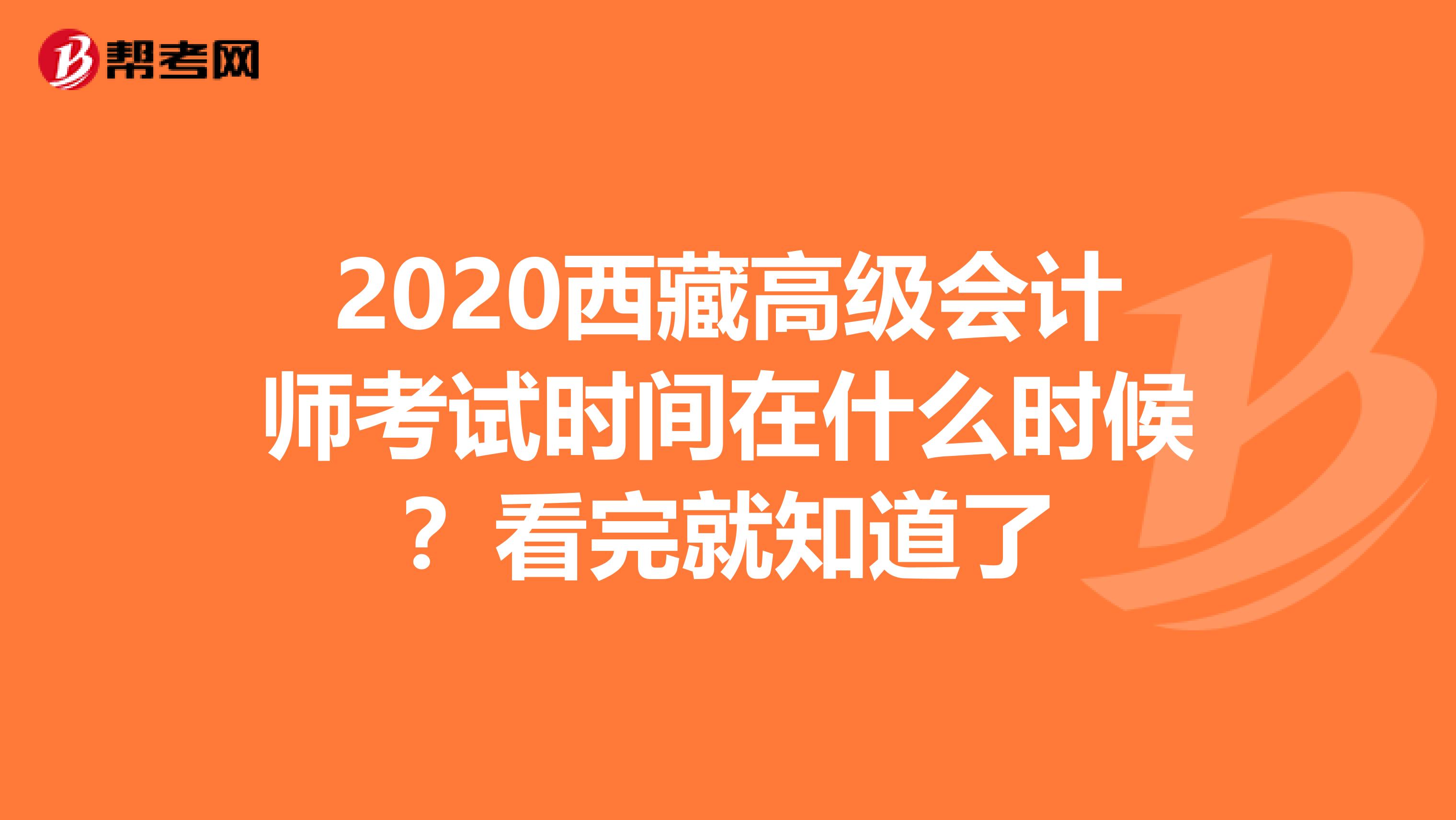 2020西藏高级会计师考试时间在什么时候？看完就知道了