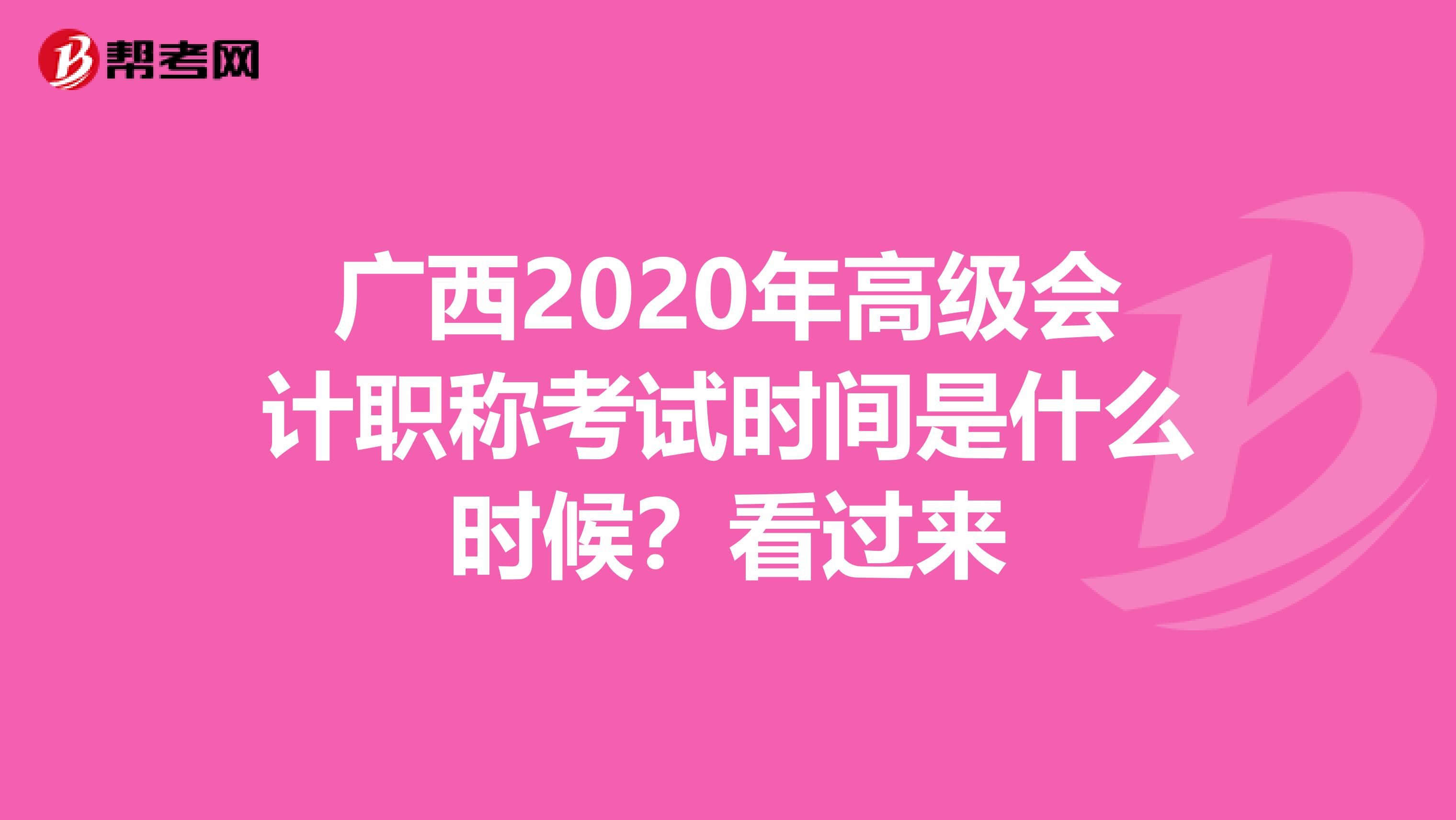 广西2020年高级会计职称考试时间是什么时候？看过来