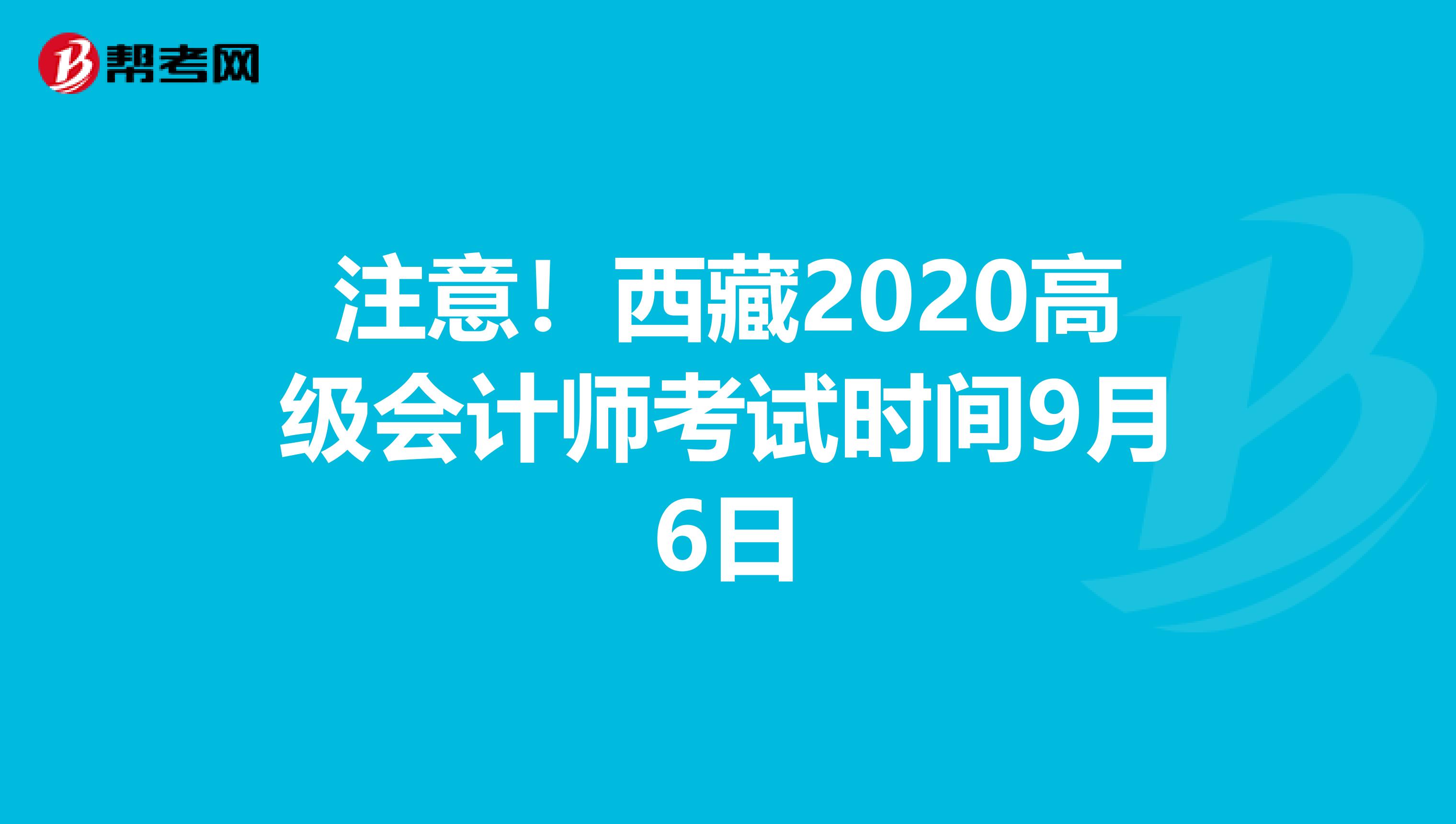 注意！西藏2020高级会计师考试时间9月6日
