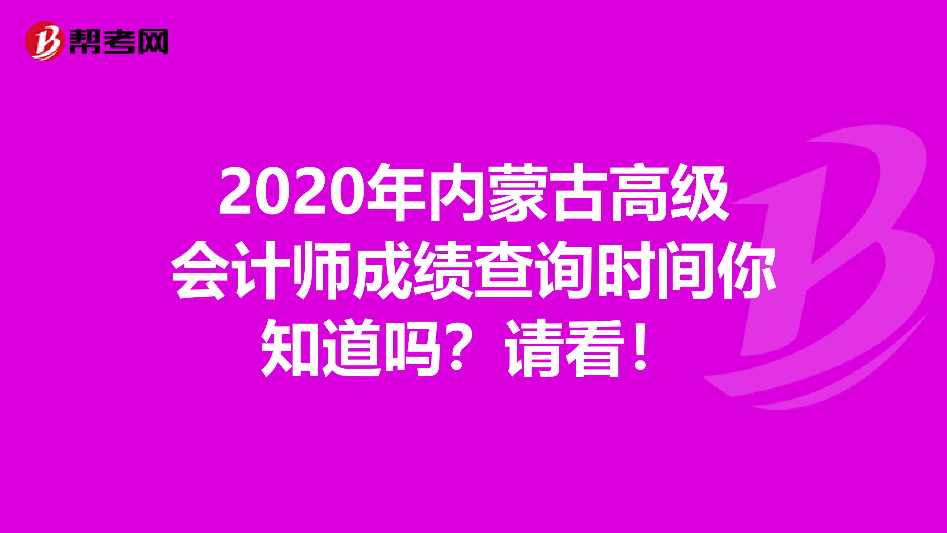 2020年内蒙古高级会计师成绩查询时间你知道吗？请看！