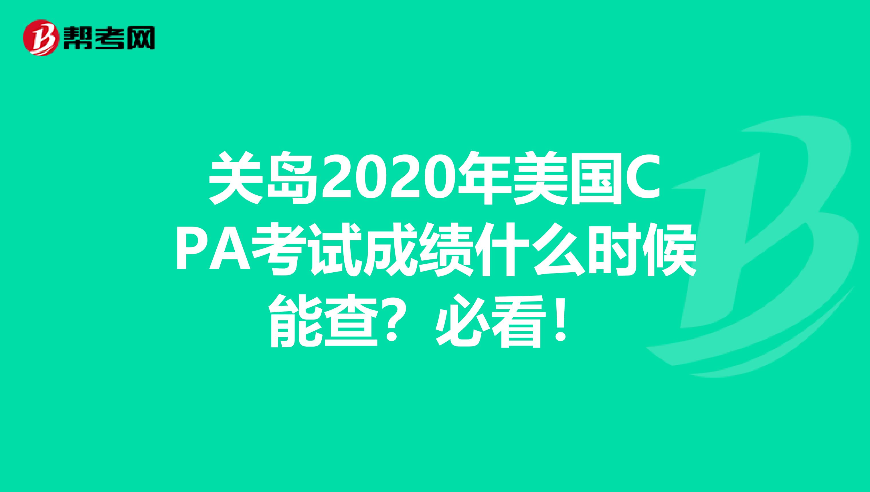 关岛2020年美国CPA考试成绩什么时候能查？必看！