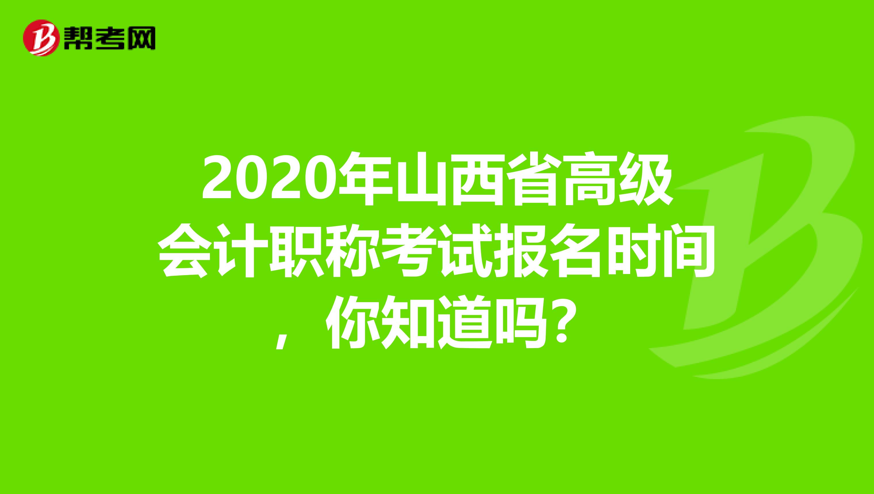 2020年山西省高级会计职称考试报名时间，你知道吗？