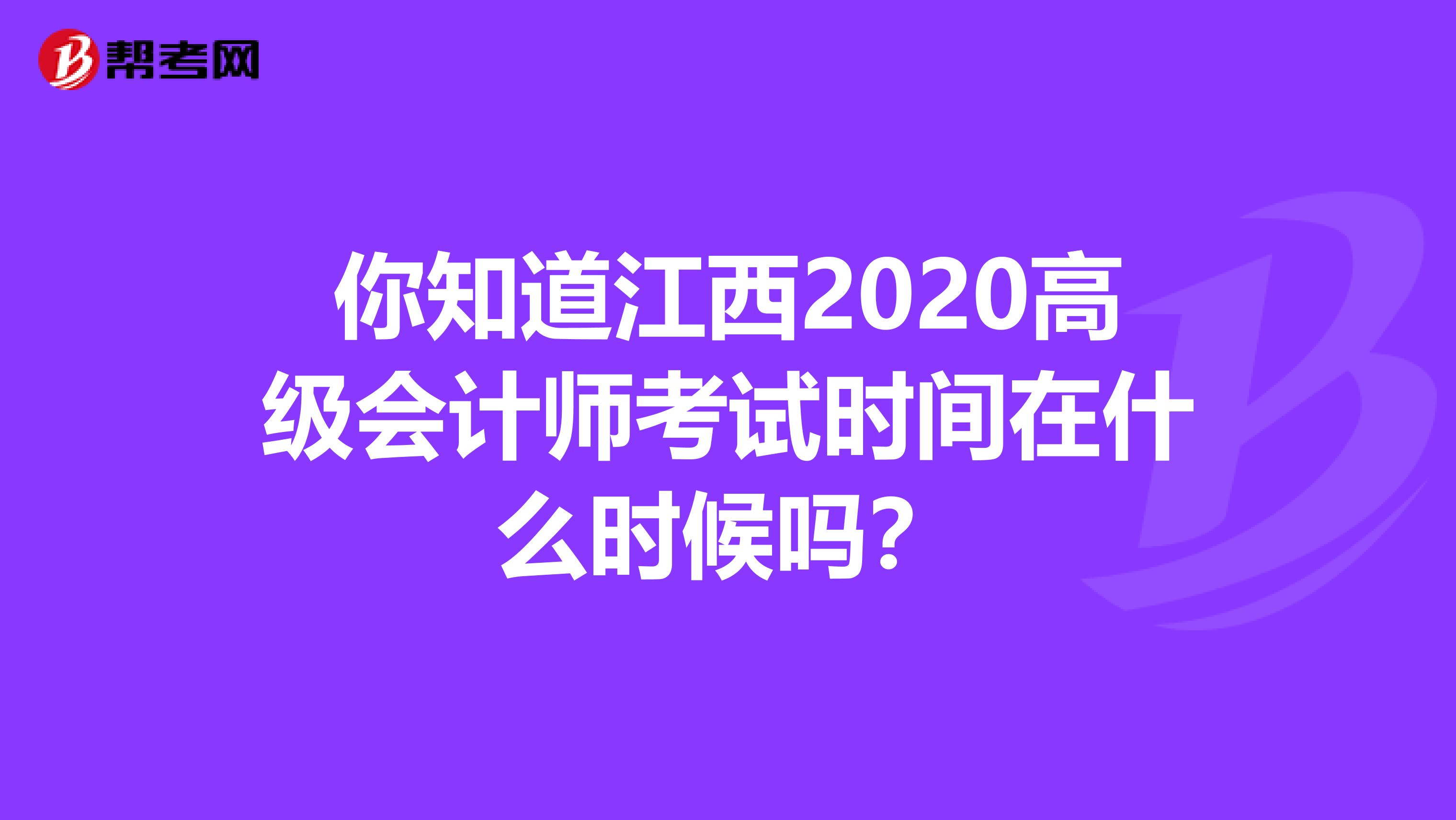 你知道江西2020高级会计师考试时间在什么时候吗？