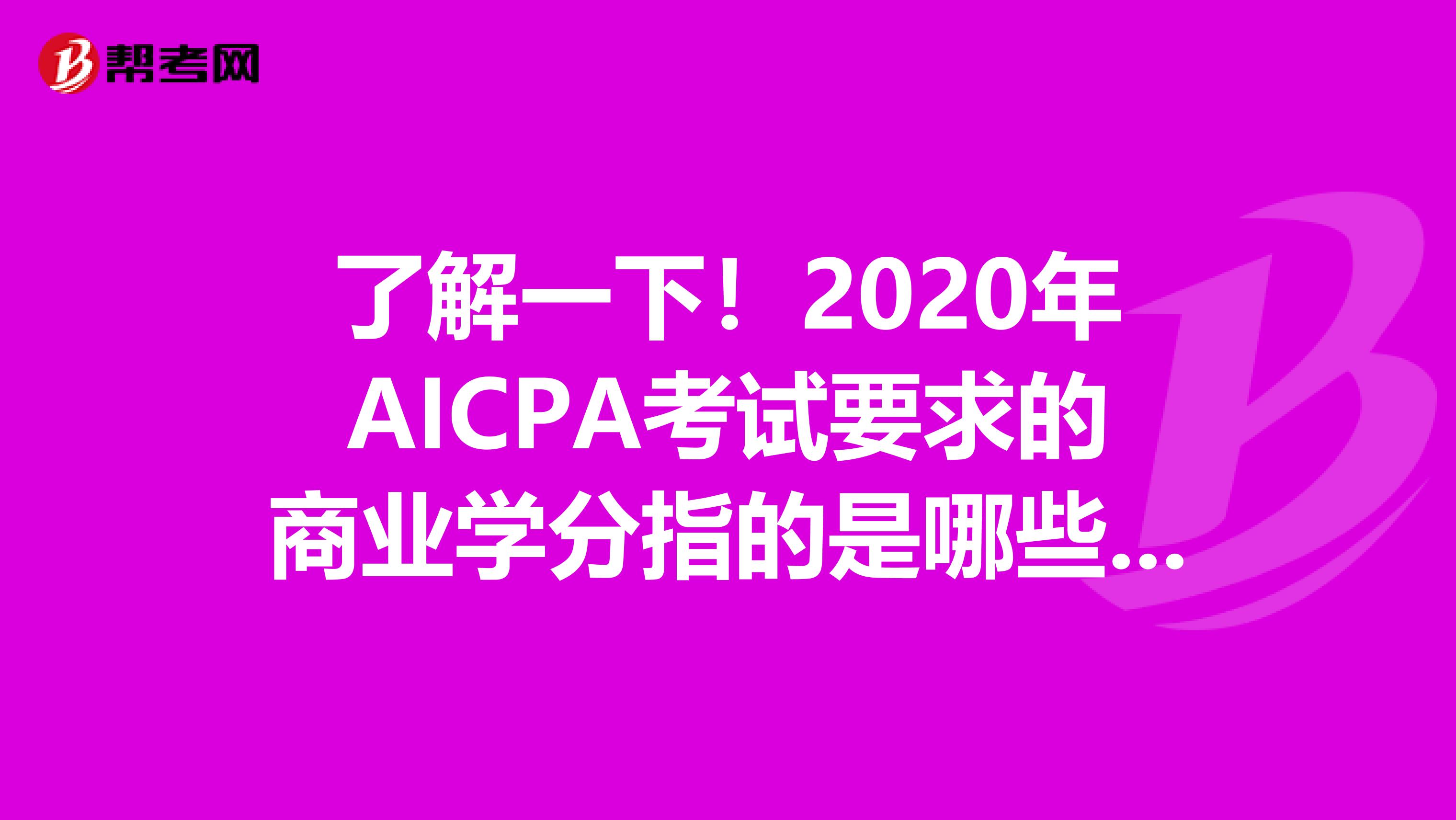 了解一下！2020年AICPA考试要求的商业学分指的是哪些科目？