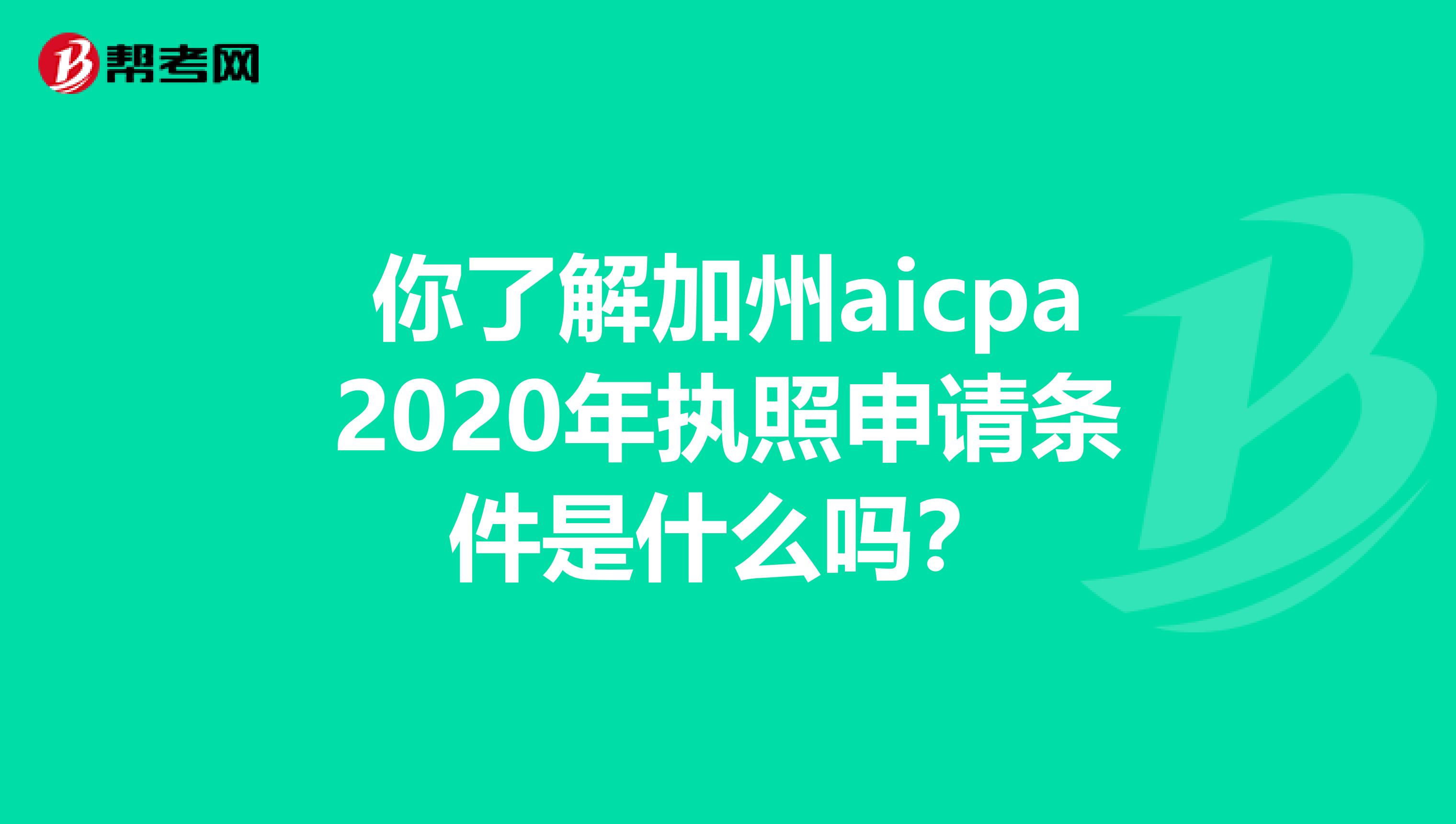 你了解加州aicpa2020年执照申请条件是什么吗？