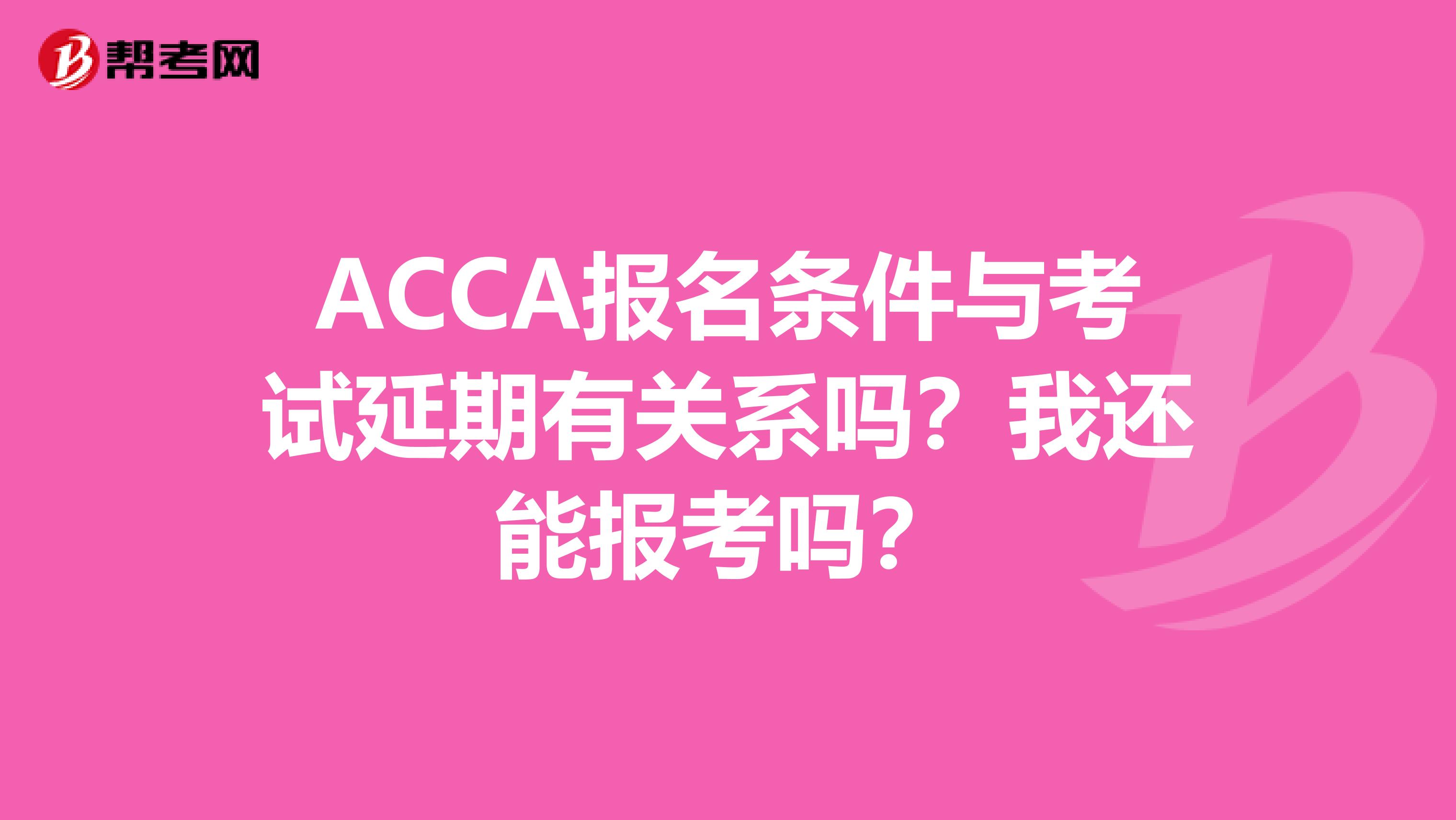 ACCA报名条件与考试延期有关系吗？我还能报考吗？