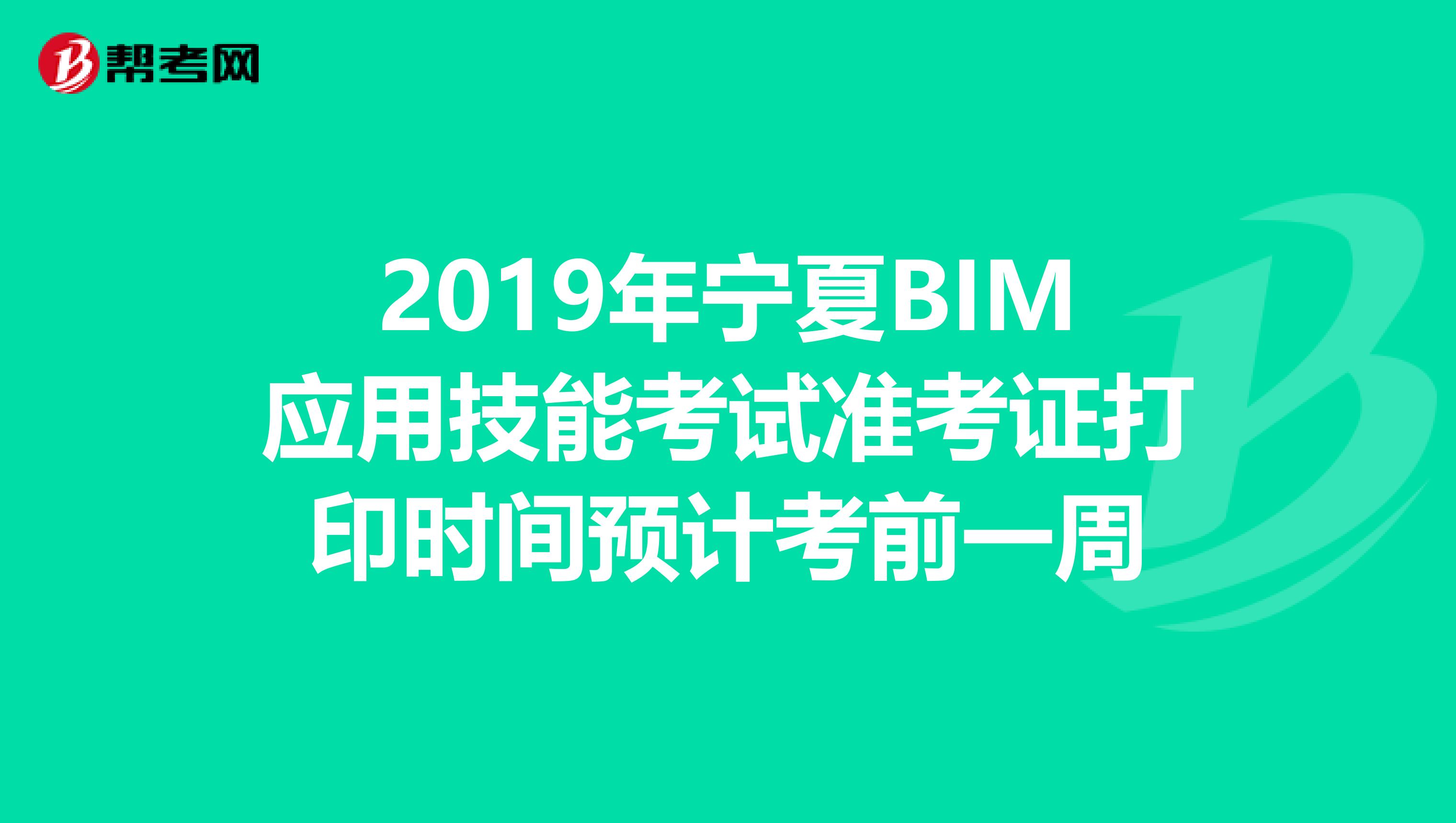 2019年宁夏BIM应用技能考试准考证打印时间预计考前一周