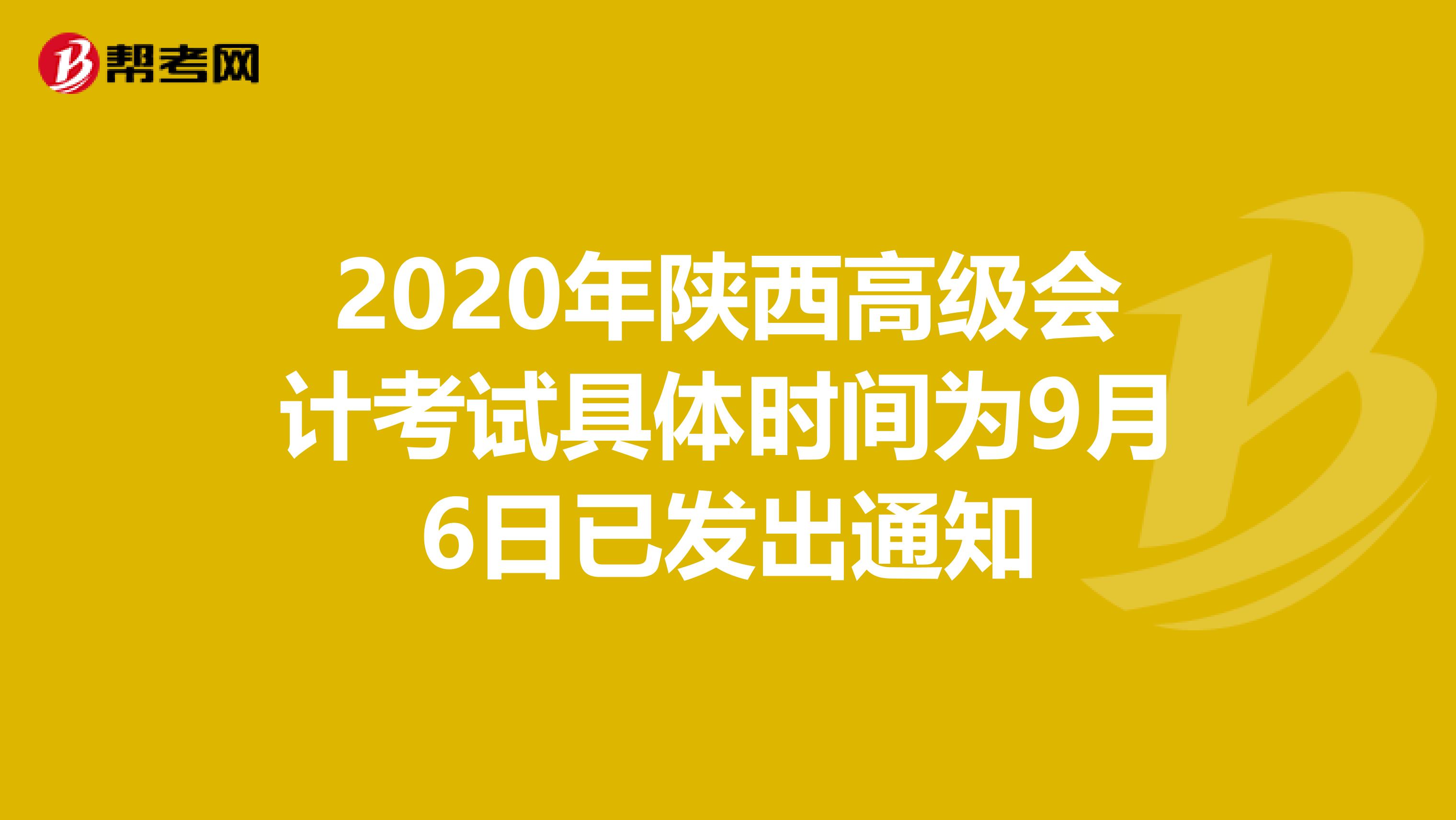 2020年陕西高级会计考试具体时间为9月6日已发出通知