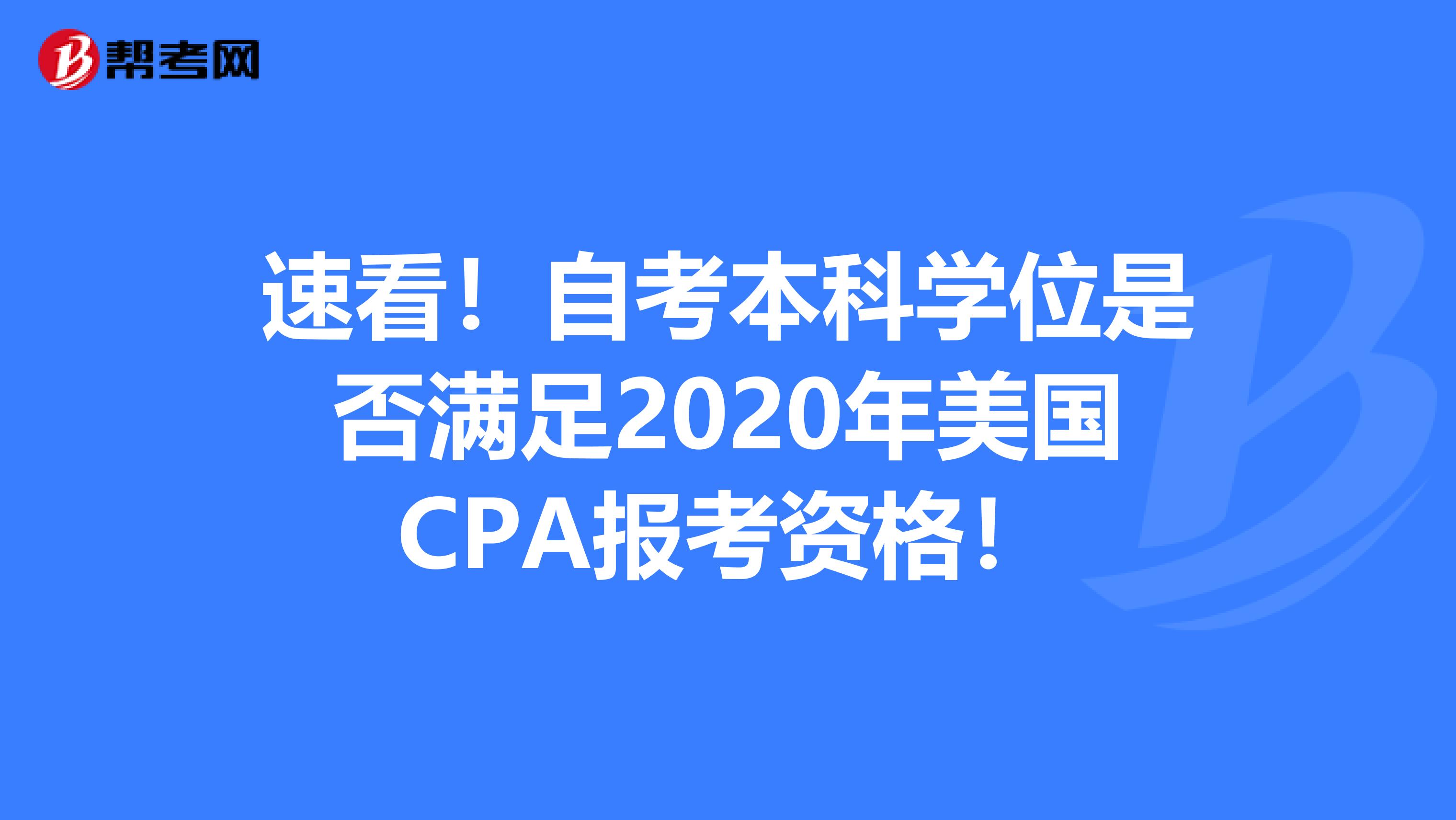 速看！自考本科学位是否满足2020年美国CPA报考资格！