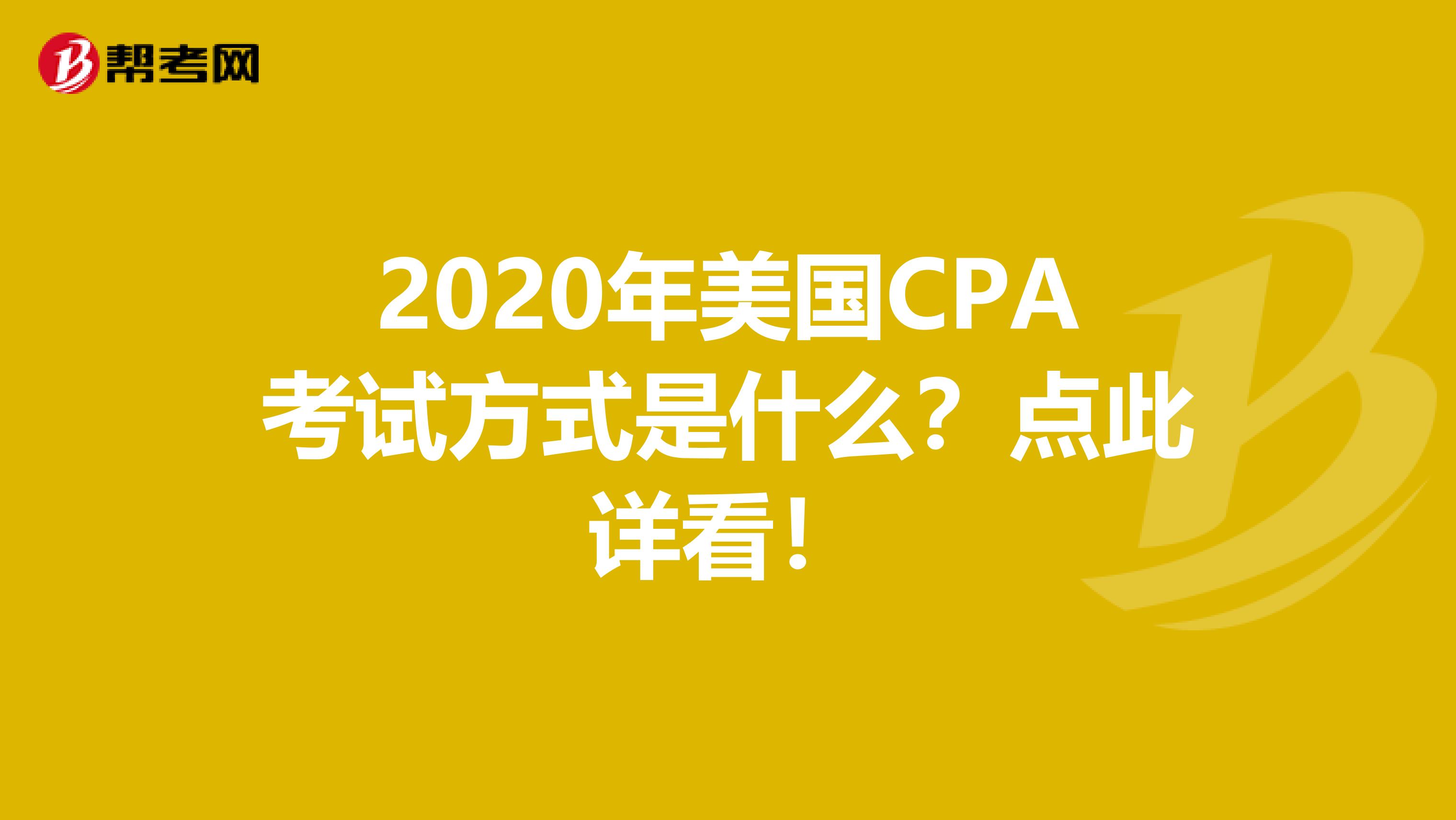 2020年美国CPA考试方式是什么？点此详看！