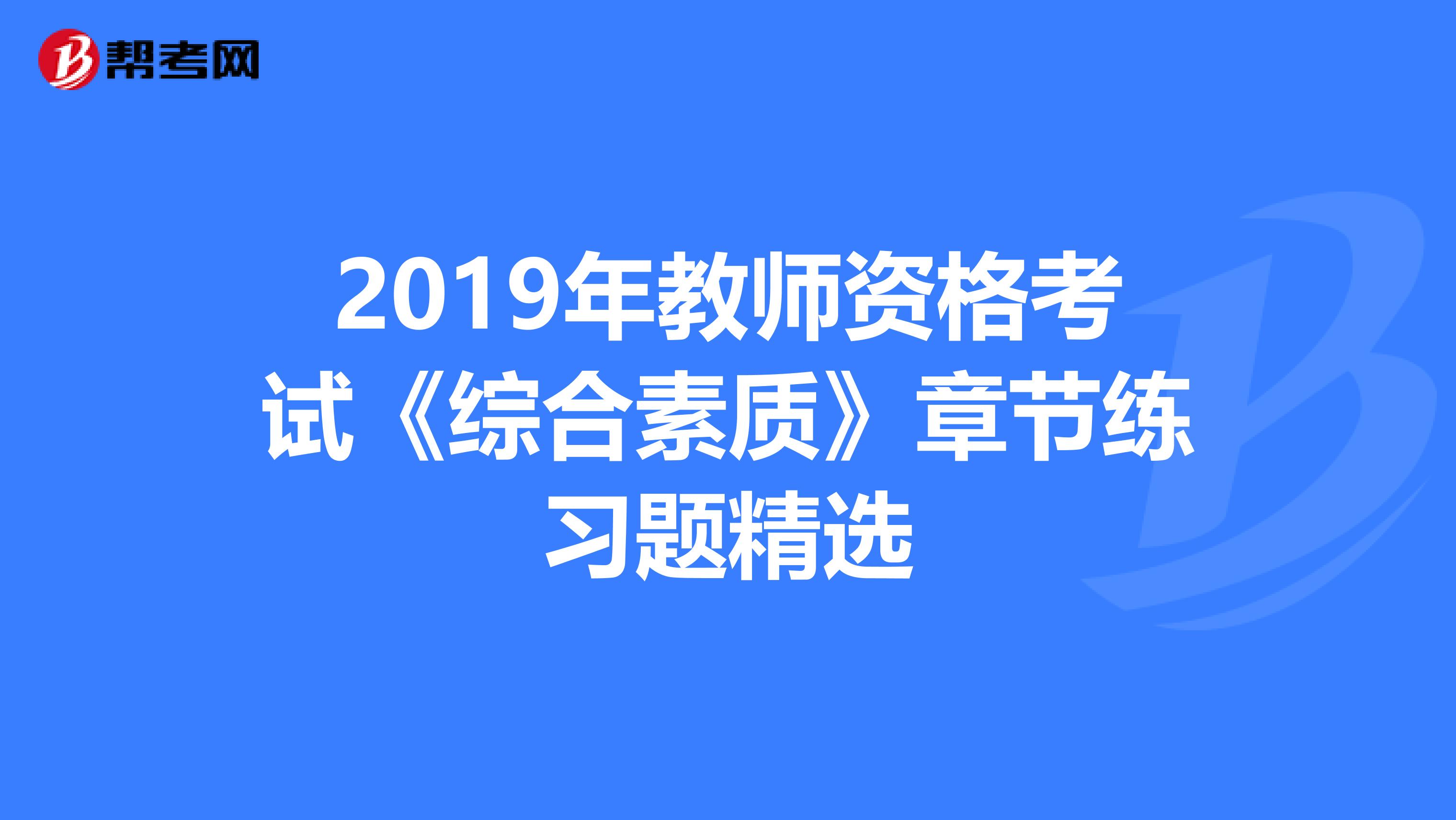 2019年教师资格考试《综合素质》章节练习题精选