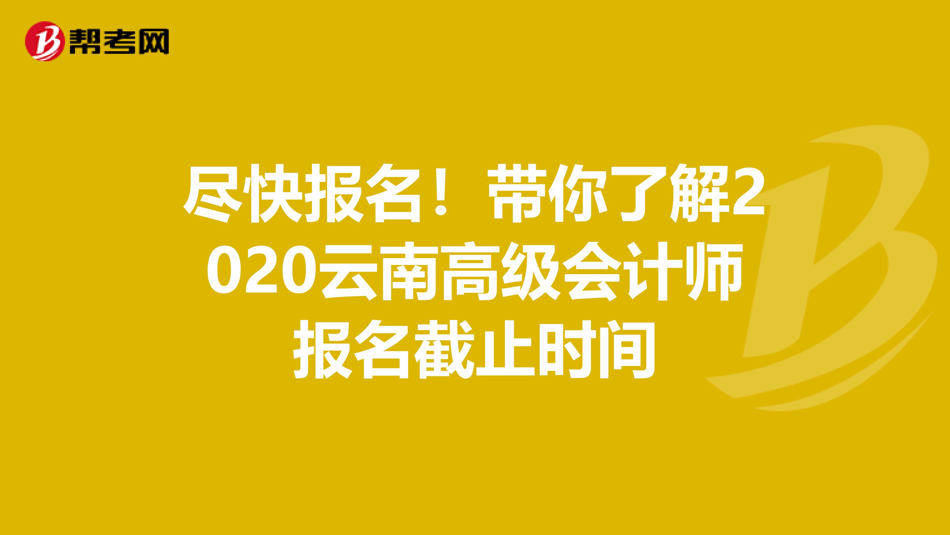 尽快报名！带你了解2020云南高级会计师报名截止时间