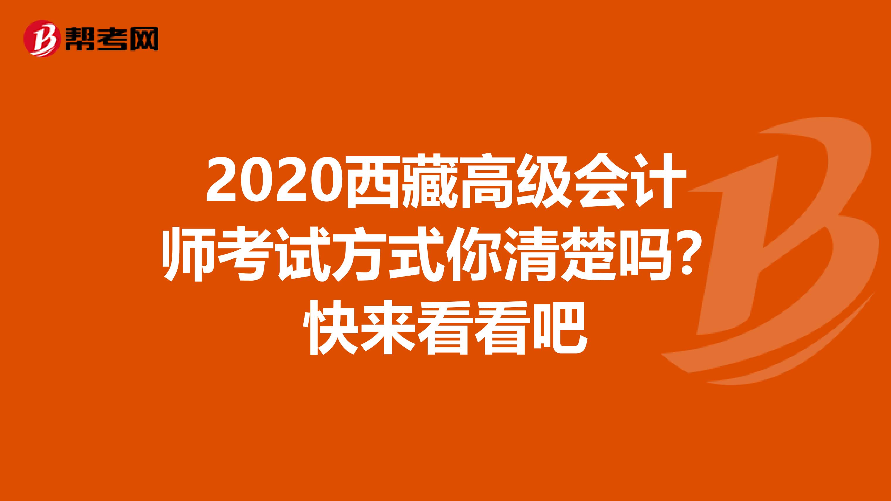 2020西藏高级会计师考试方式你清楚吗？快来看看吧