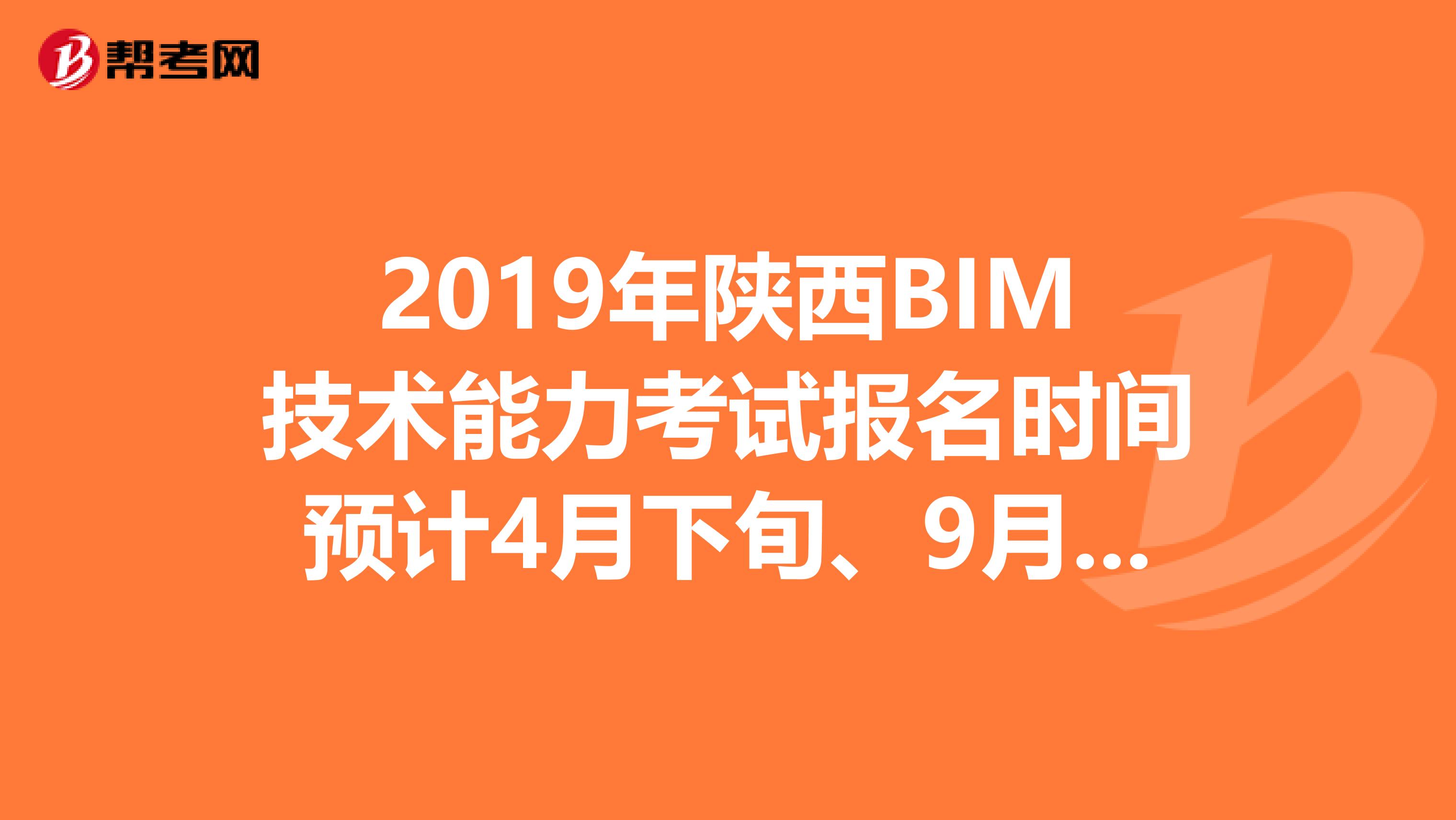 2019年陕西BIM技术能力考试报名时间预计4月下旬、9月下旬