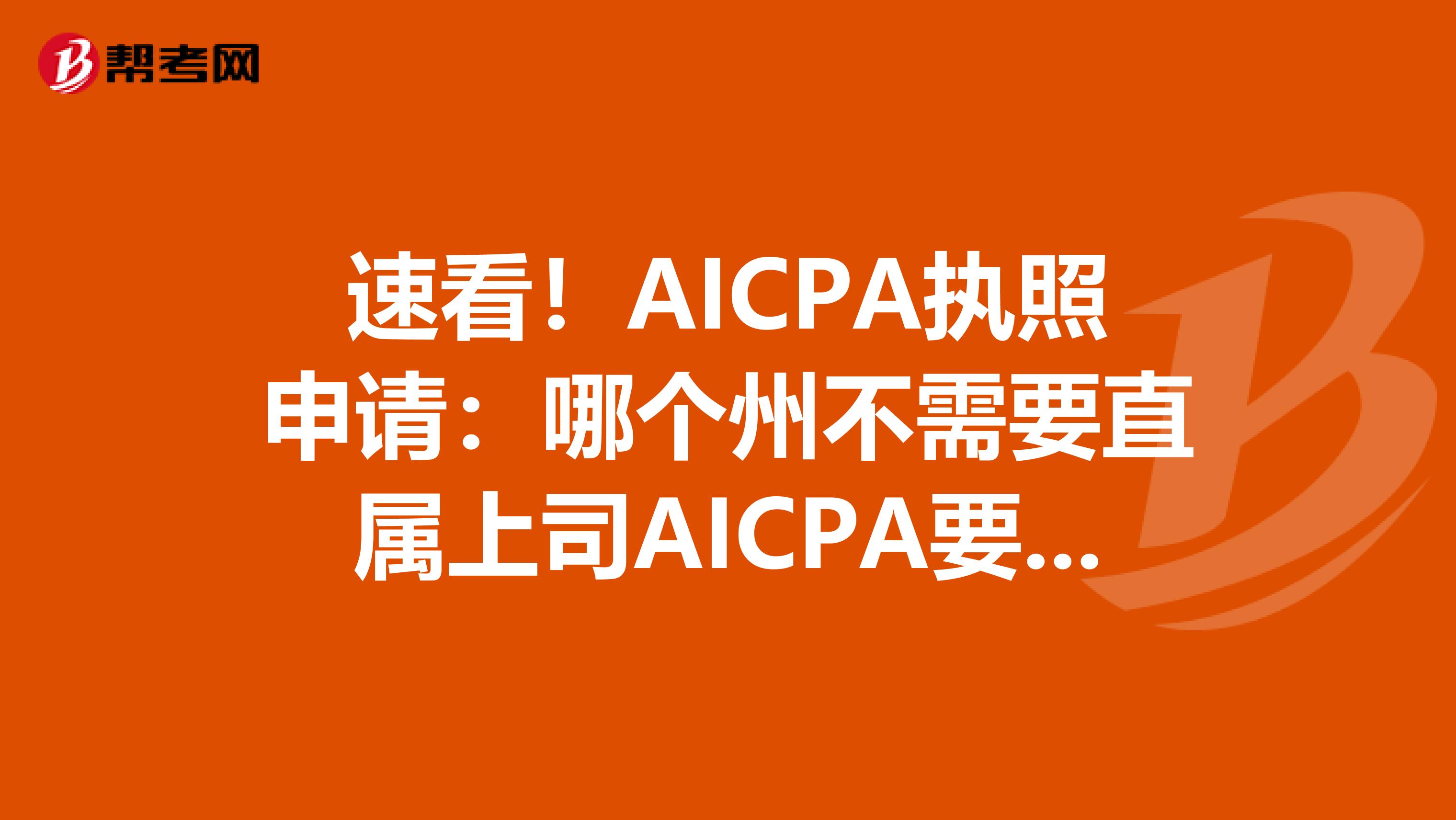 速看！AICPA执照申请：哪个州不需要直属上司AICPA要求？