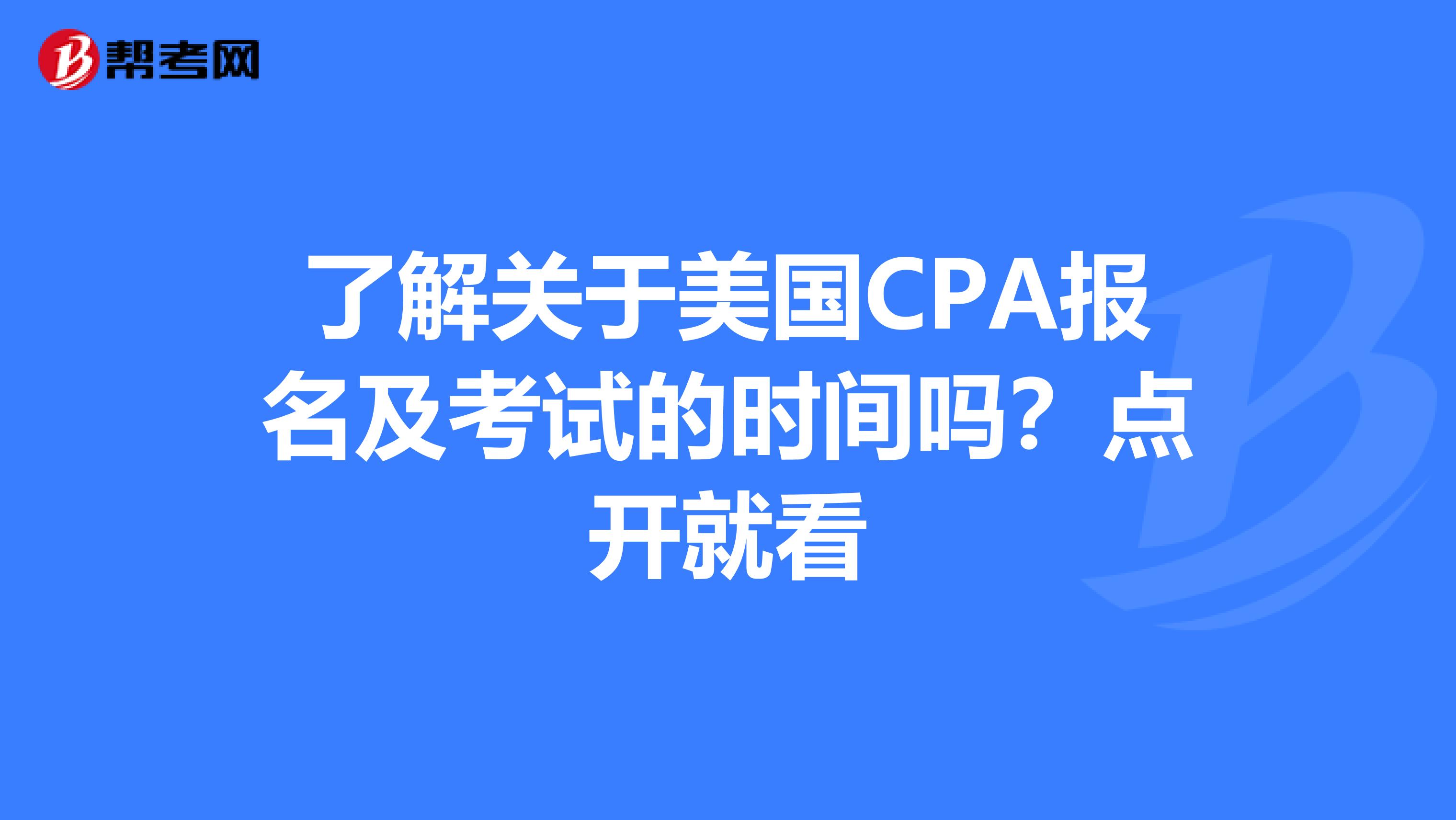 了解关于美国CPA报名及考试的时间吗？点开就看