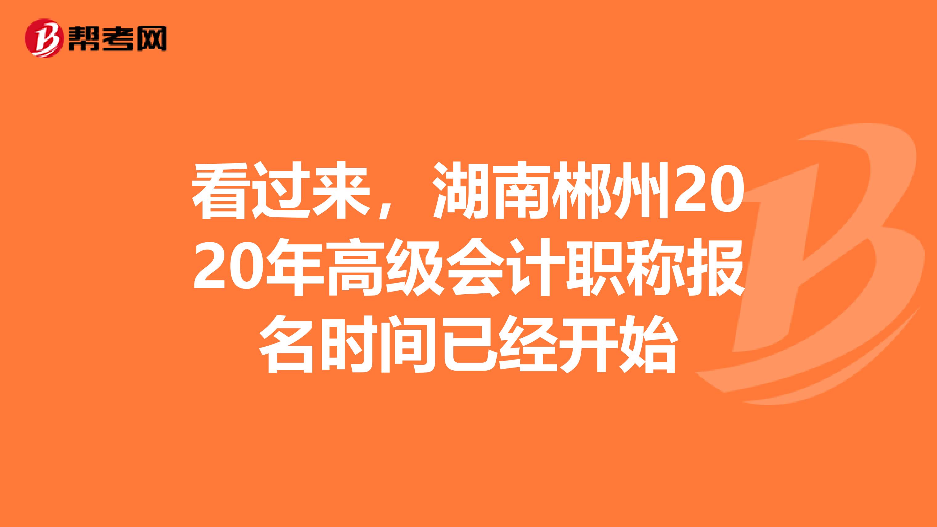 看过来，湖南郴州2020年高级会计职称报名时间已经开始