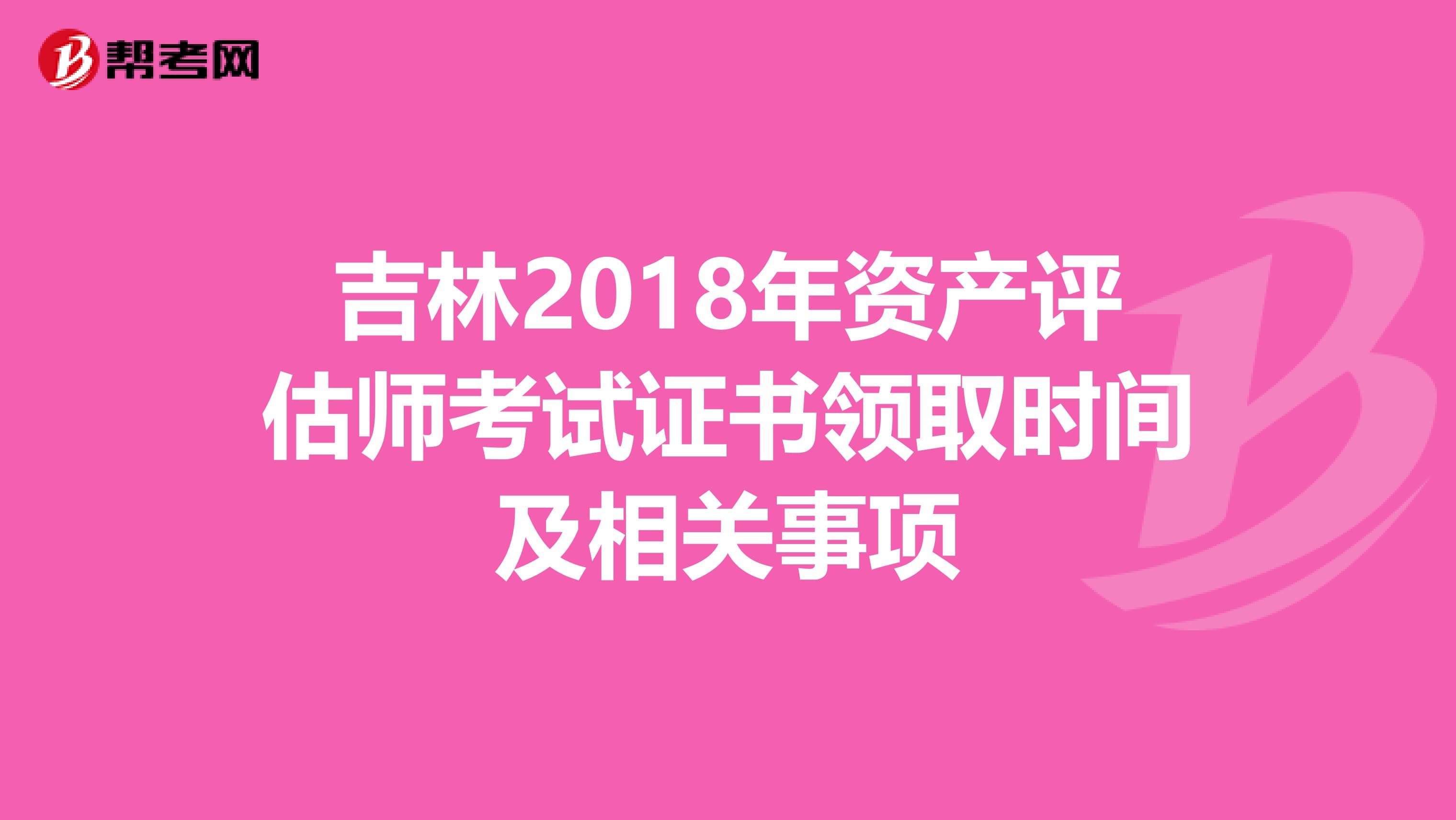 吉林2018年资产评估师考试证书领取时间及相关事项