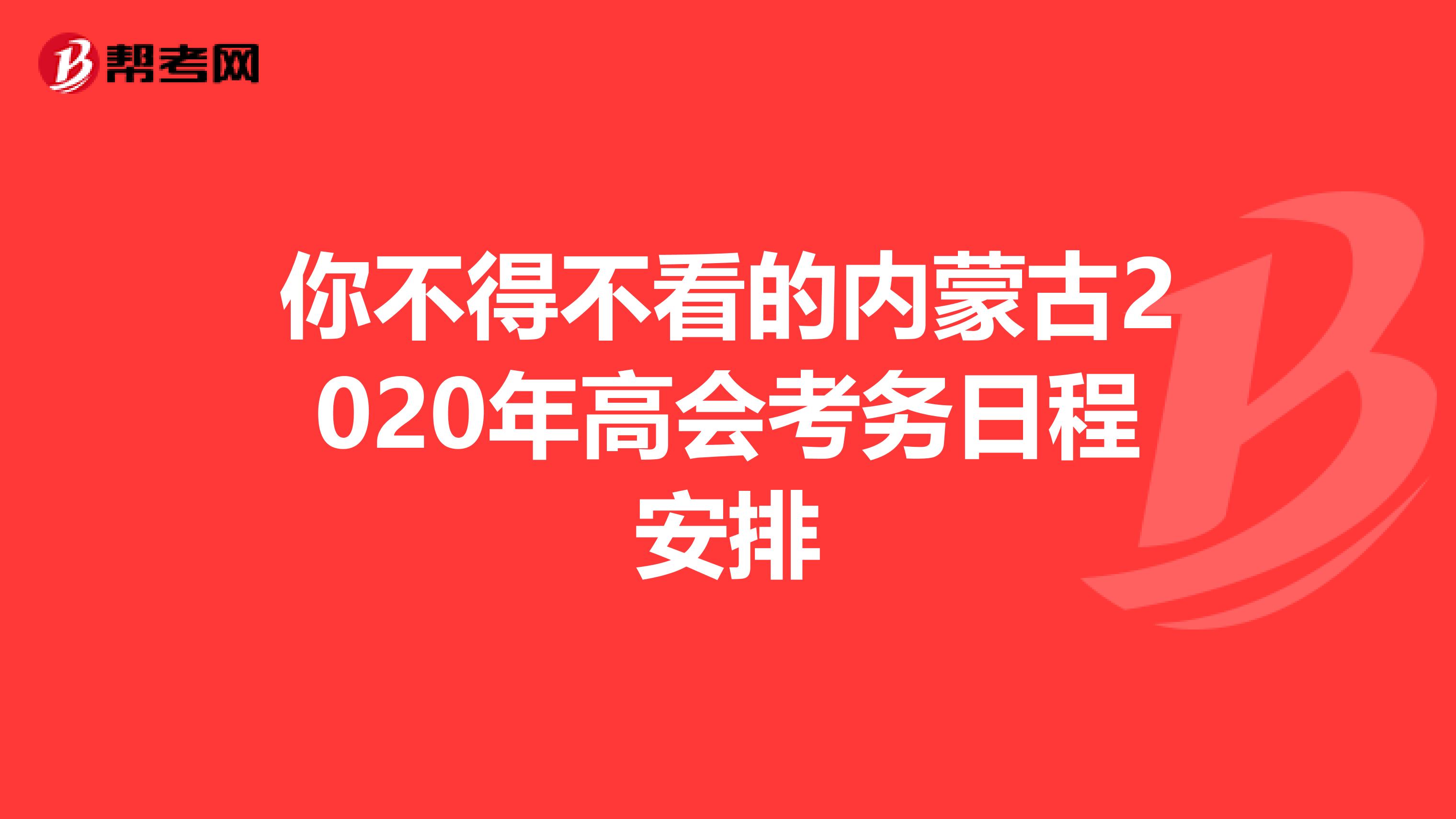 你不得不看的內(nèi)蒙古2020年高會考務日程安排