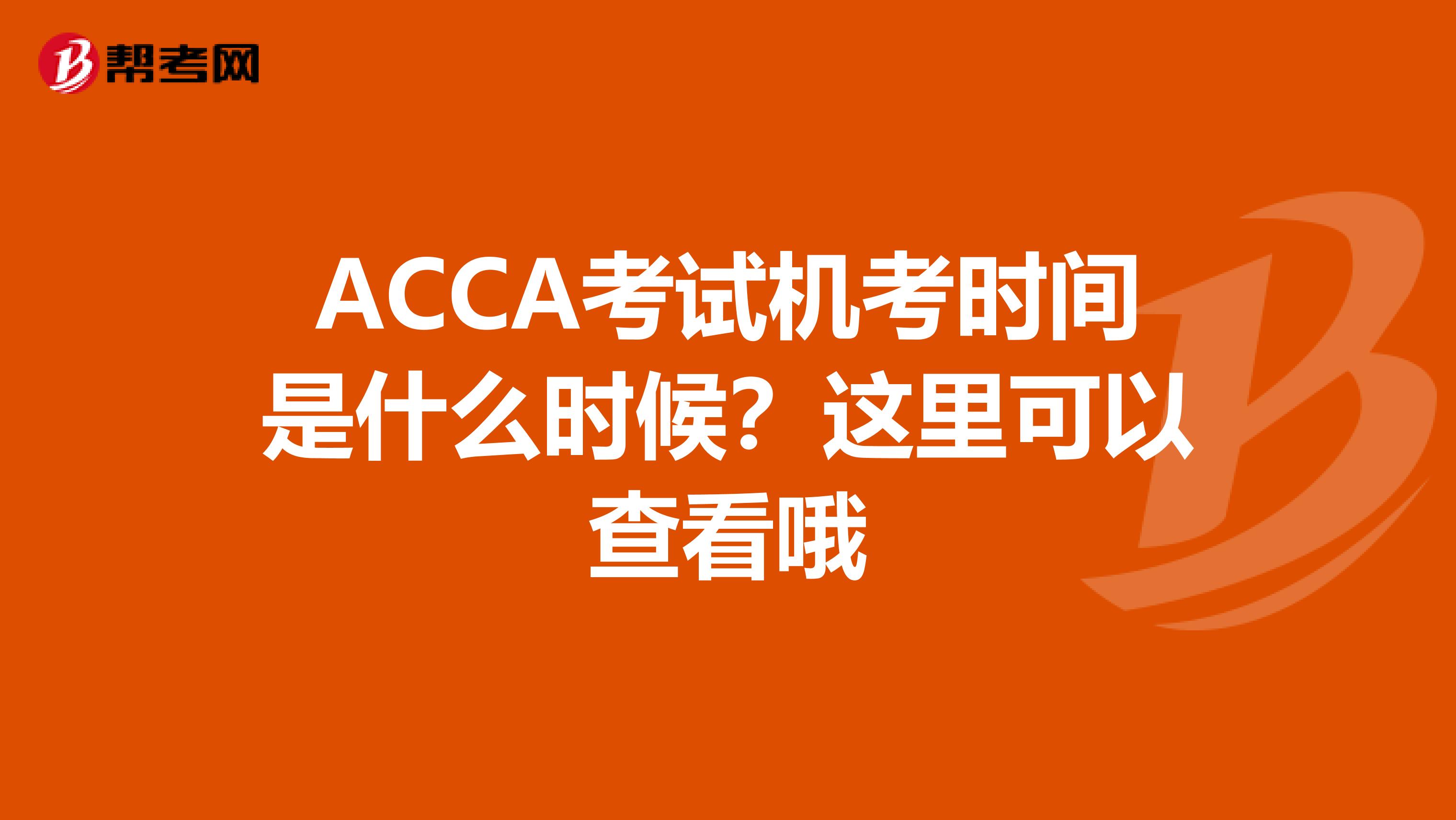 ACCA考試機考時間是什么時候?這里可以查看哦