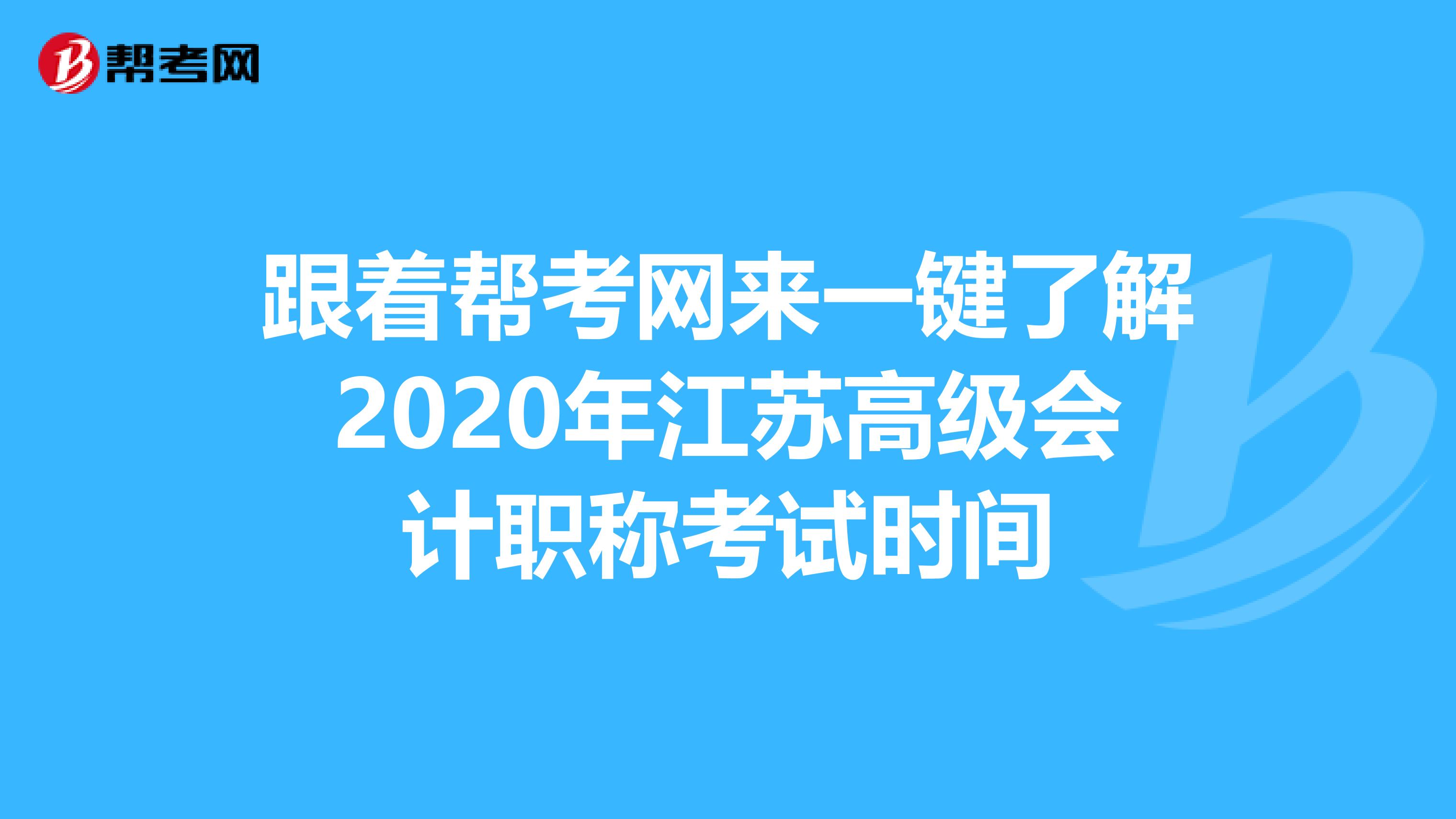 跟着帮考网来一键了解2020年江苏高级会计职称考试时间