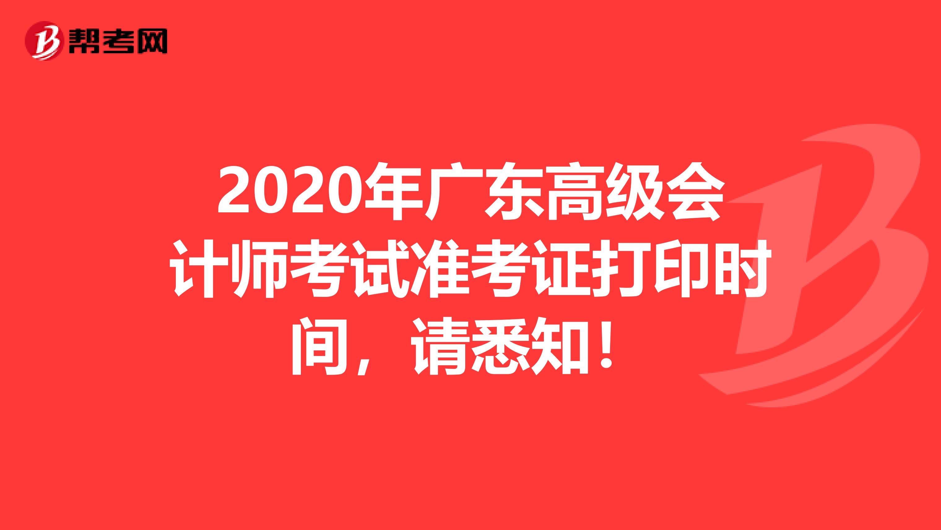 2020年广东高级会计师考试准考证打印时间，请悉知！